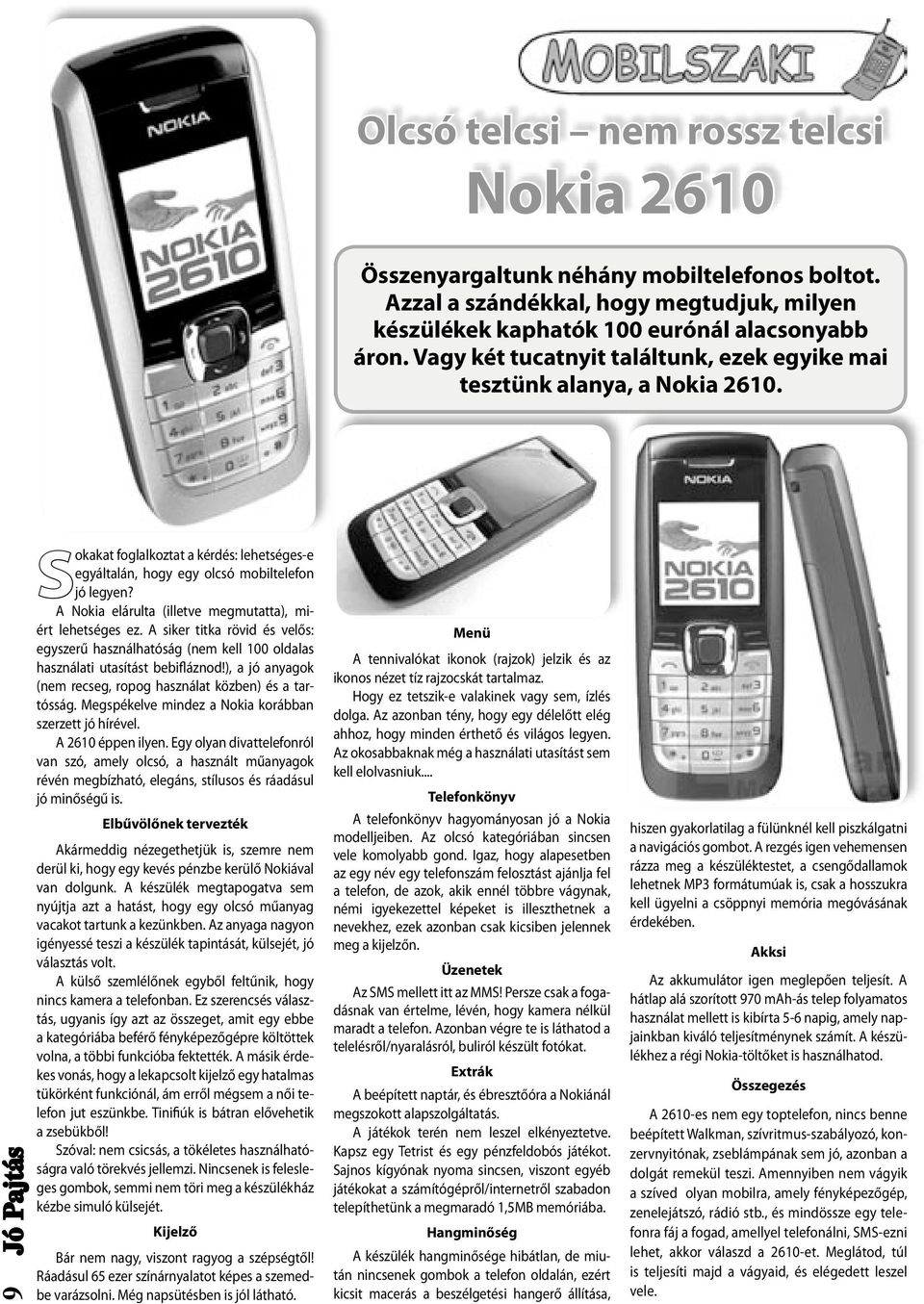 A Nokia elárulta (illetve megmutatta), miért lehetséges ez. A siker titka rövid és velős: egyszerű használhatóság (nem kell 100 oldalas használati utasítást bebifláznod!