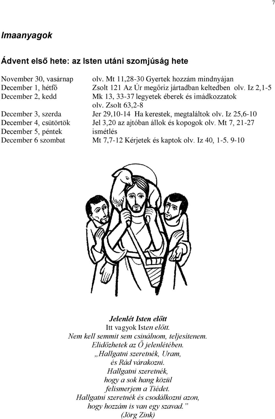 Iz 25,6-10 December 4, csütörtök Jel 3,20 az ajtóban állok és kopogok olv. Mt 7, 21-27 December 5, péntek ismétlés December 6 szombat Mt 7,7-12 Kérjetek és kaptok olv. Iz 40, 1-5.