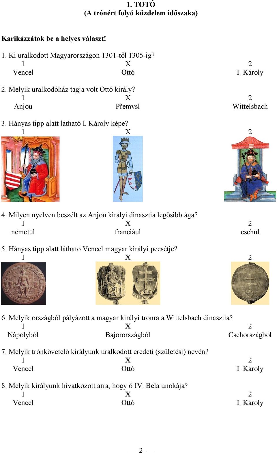 németül franciául csehül 5. Hányas tipp alatt látható Vencel magyar királyi pecsétje? 6. Melyik országból pályázott a magyar királyi trónra a Wittelsbach dinasztia?