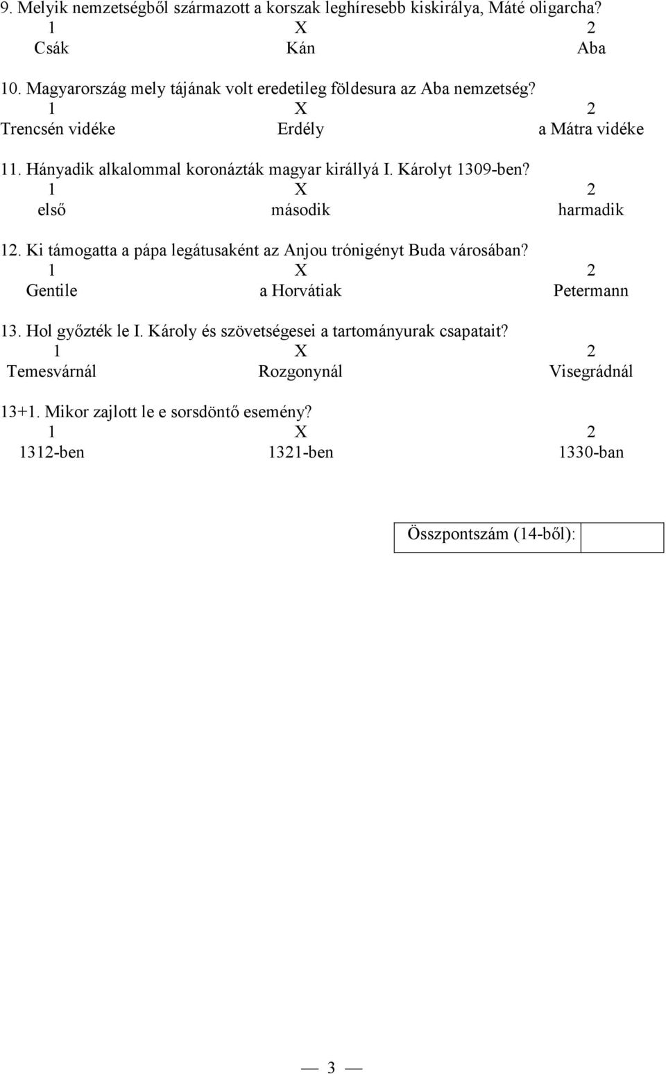 Hányadik alkalommal koronázták magyar királlyá I. Károlyt 1309-ben? első második harmadik 12.