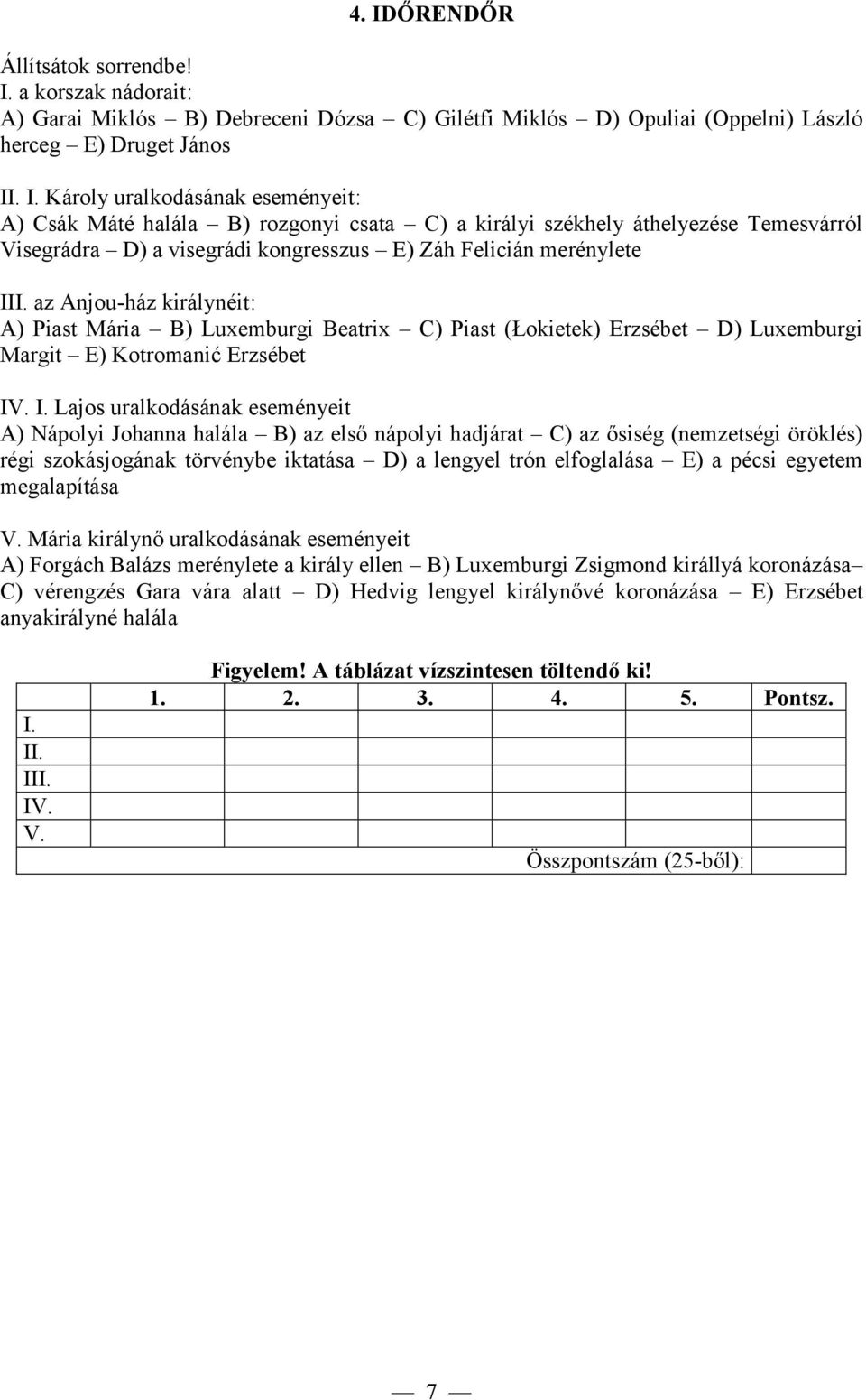 . I. Lajos uralkodásának eseményeit A) Nápolyi Johanna halála B) az első nápolyi hadjárat C) az ősiség (nemzetségi öröklés) régi szokásjogának törvénybe iktatása D) a lengyel trón elfoglalása E) a