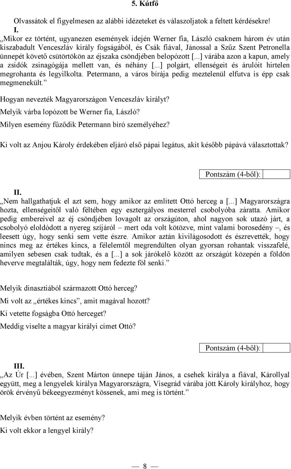 csütörtökön az éjszaka csöndjében belopózott [...] várába azon a kapun, amely a zsidók zsinagógája mellett van, és néhány [...] polgárt, ellenségeit és árulóit hirtelen megrohanta és legyilkolta.