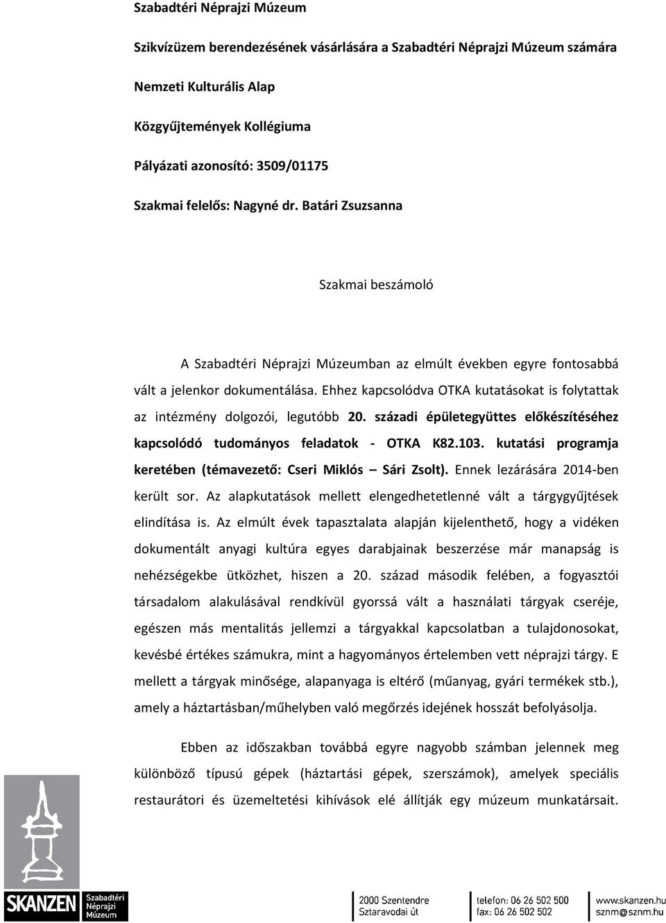 Ehhez kapcsolódva OTKA kutatásokat is folytattak az intézmény dolgozói, legutóbb 20. századi épületegyüttes előkészítéséhez kapcsolódó tudományos feladatok - OTKA K82.103.