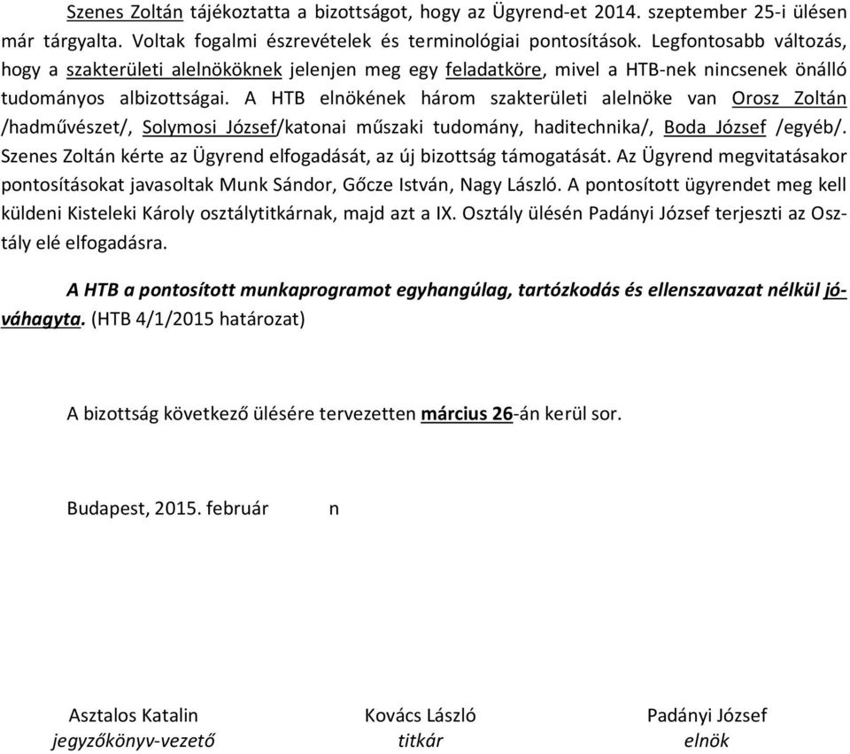 A HTB elnökének három szakterületi alelnöke van Orosz Zoltán /hadművészet/, Solymosi József/katonai műszaki tudomány, haditechnika/, Boda József /egyéb/.