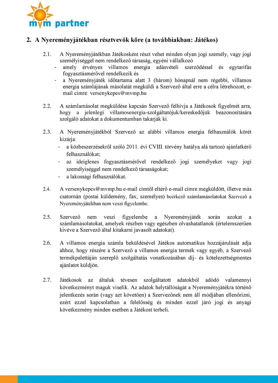 egytarifás fogyasztásmérővel rendelkezik és - a Nyereményjáték időtartama alatt 3 (három) hónapnál nem régebbi, villamos energia számlájának másolatát megküldi a Szervező által erre a célra