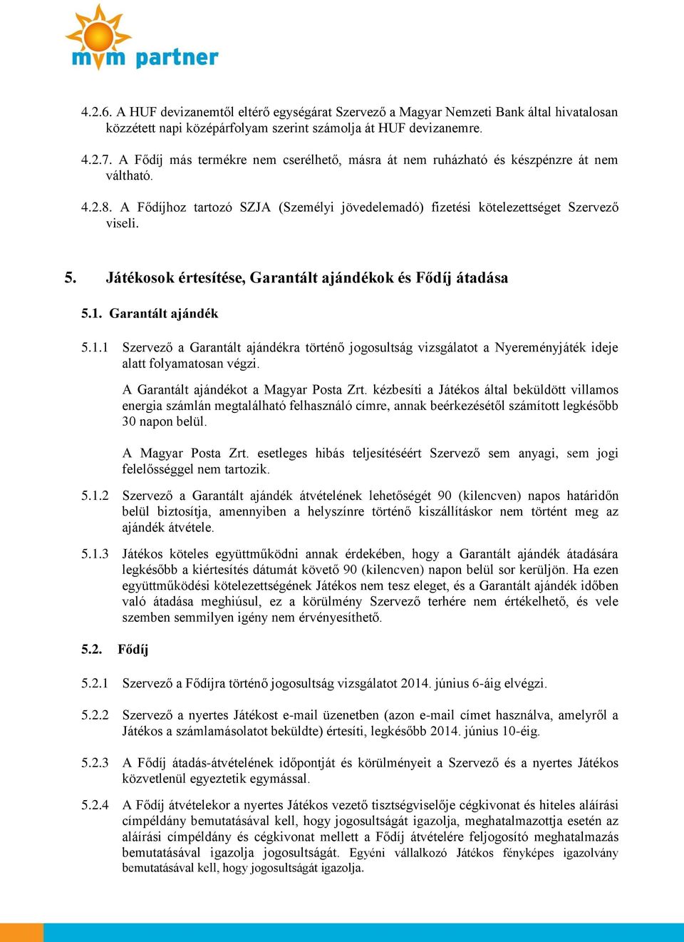 Játékosok értesítése, Garantált ajándékok és Fődíj átadása 5.1. Garantált ajándék 5.1.1 Szervező a Garantált ajándékra történő jogosultság vizsgálatot a Nyereményjáték ideje alatt folyamatosan végzi.