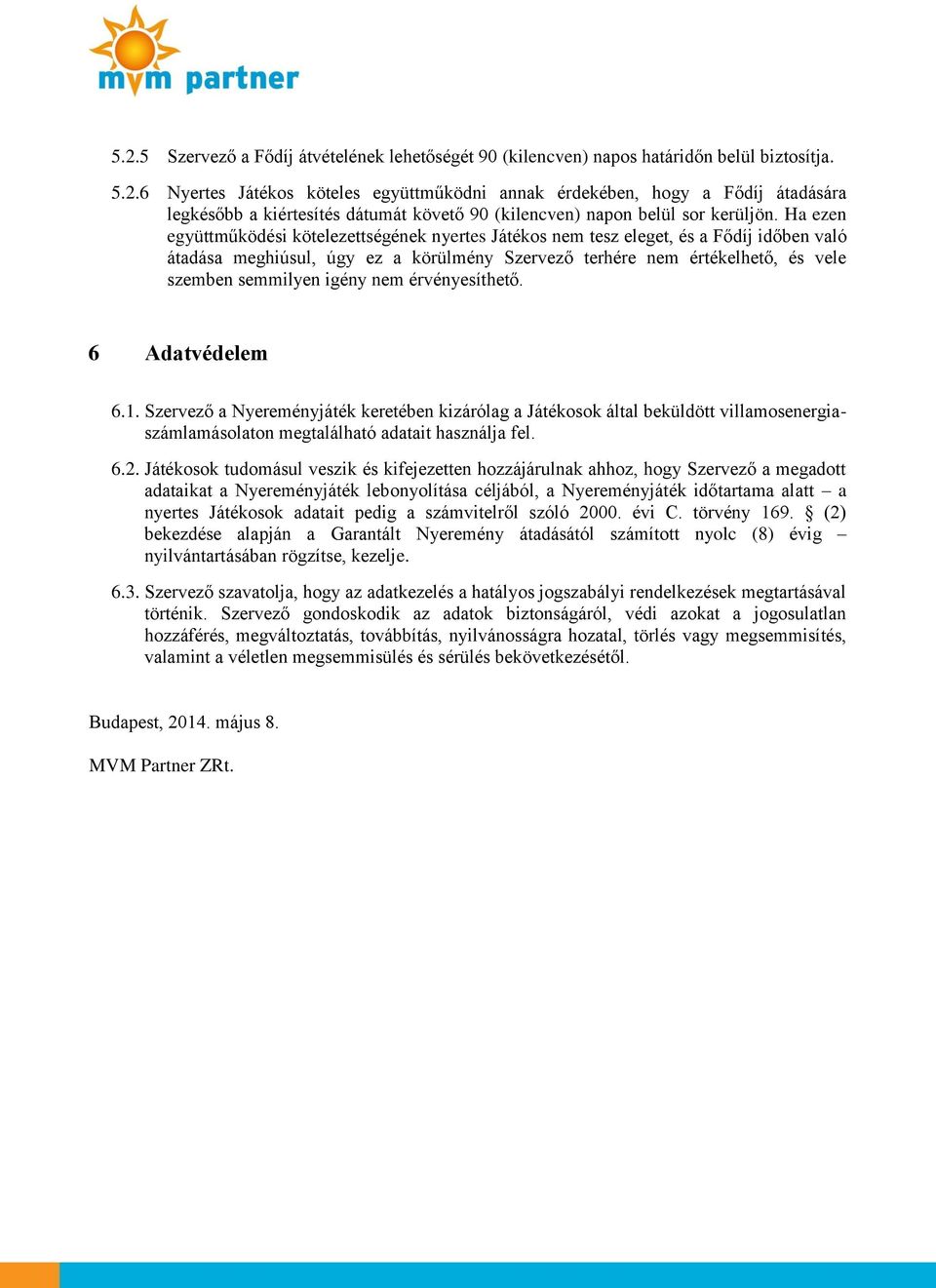 igény nem érvényesíthető. 6 Adatvédelem 6.1. Szervező a Nyereményjáték keretében kizárólag a Játékosok által beküldött villamosenergiaszámlamásolaton megtalálható adatait használja fel. 6.2.