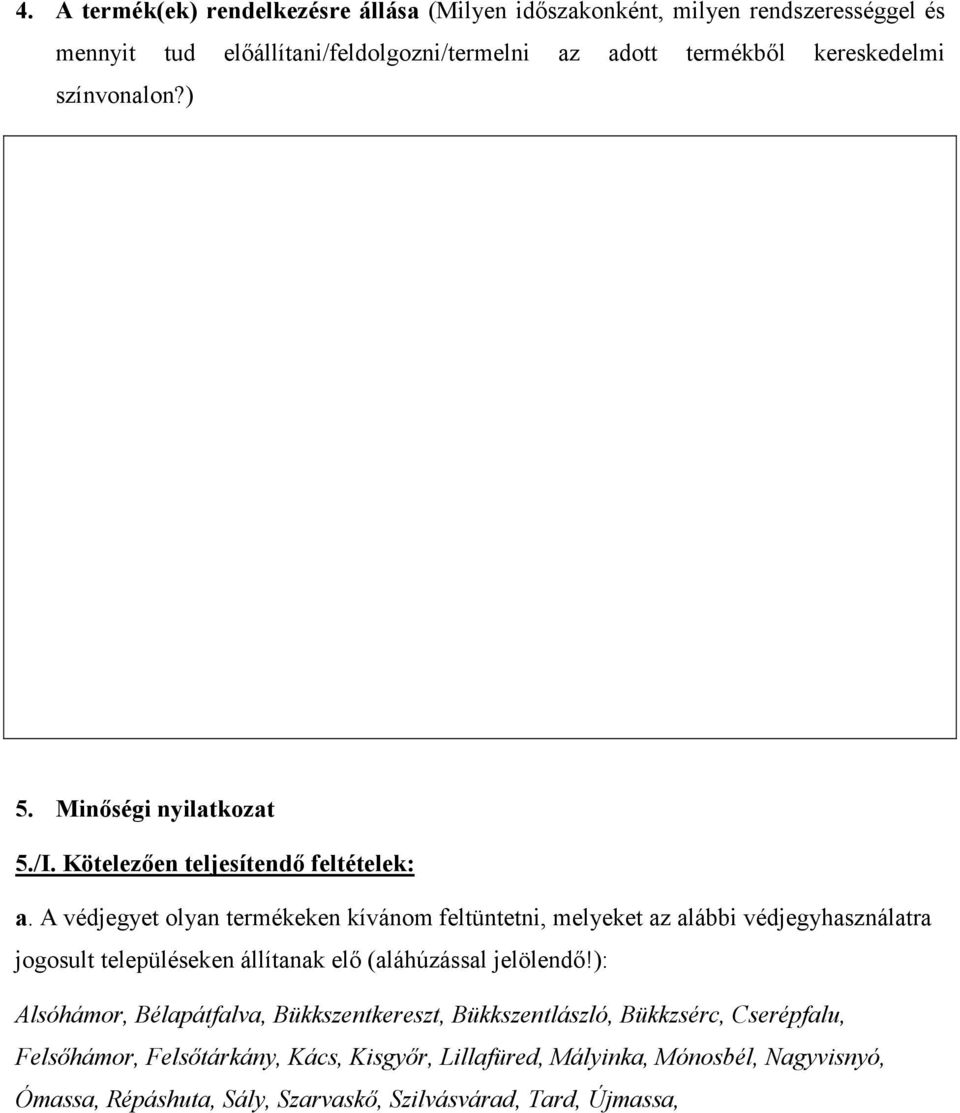 A védjegyet olyan termékeken kívánom feltüntetni, melyeket az alábbi védjegyhasználatra jogosult településeken állítanak elı (aláhúzással jelölendı!