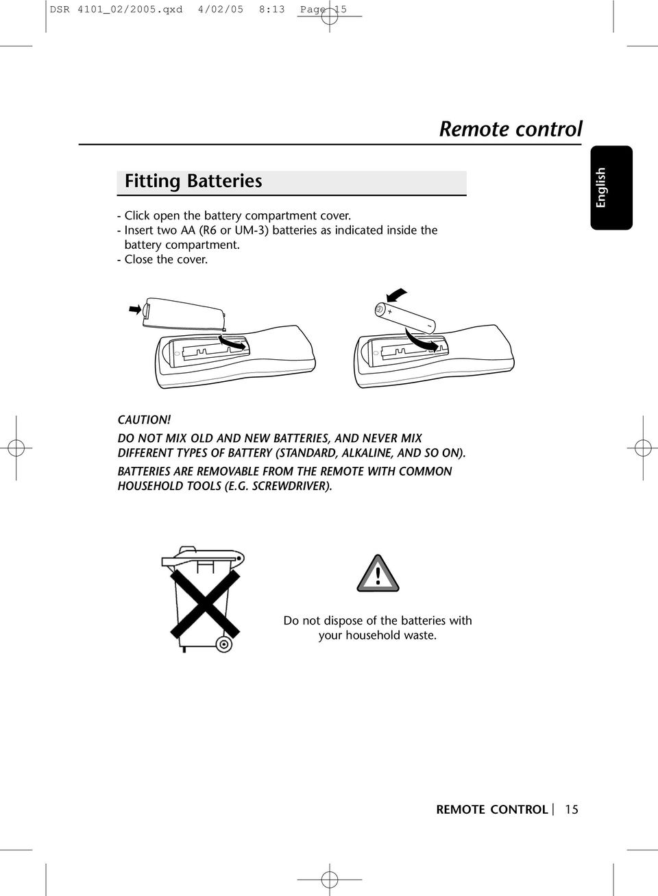 DO NOT MIX OLD AND NEW BATTERIES, AND NEVER MIX DIFFERENT TYPES OF BATTERY (STANDARD, ALKALINE, AND SO ON).