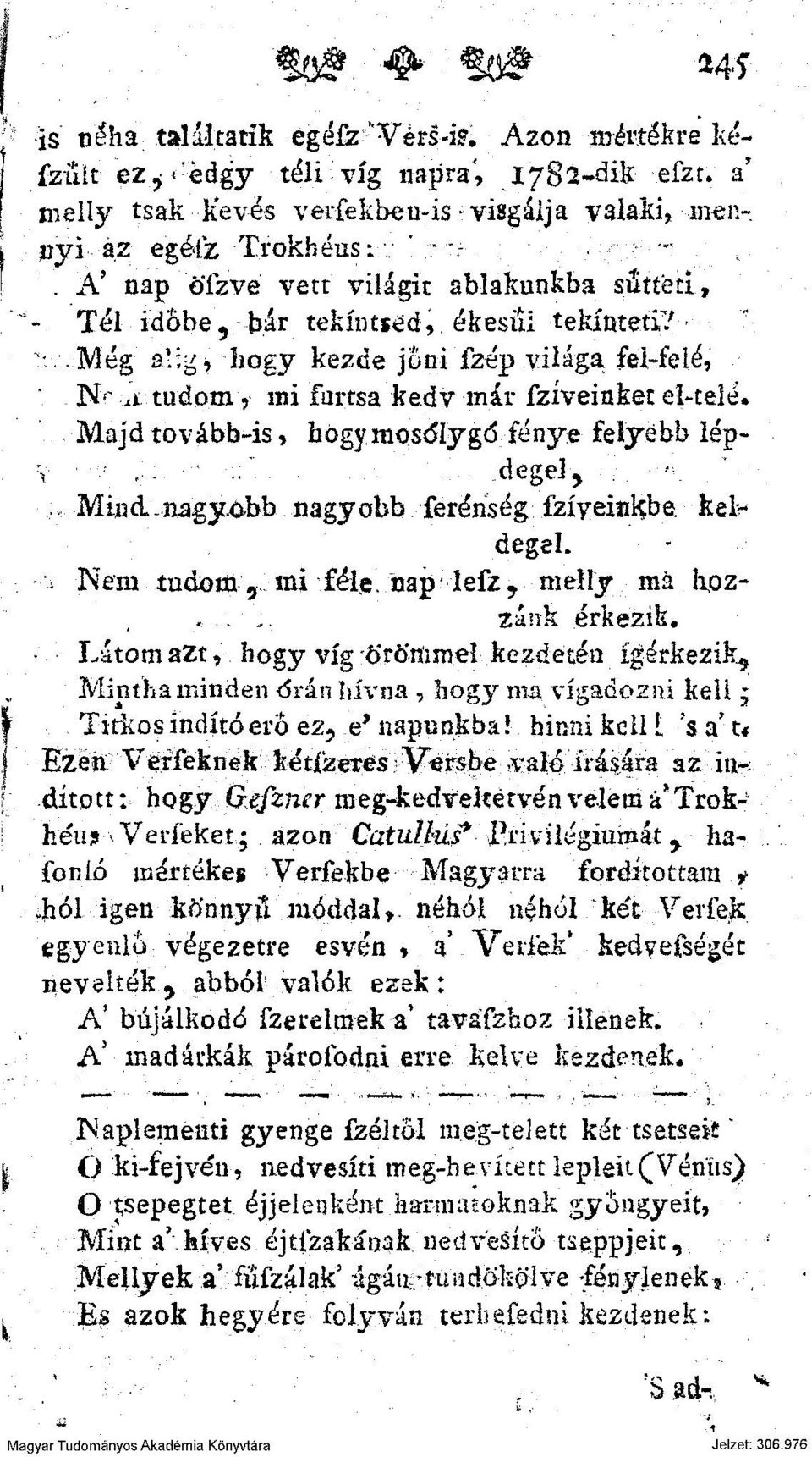 Majd tovább~is, högymosdlygd fénye felyébb lép- \. -'.' degej, ;.'-".. Mind -nagyobb nagyobb ferénség ízíyeiükbe kel" degel. - -v Nem tudom 9 mi féle nap* lefz,> melly má hpz- «.. : ;. zánk érkezik.