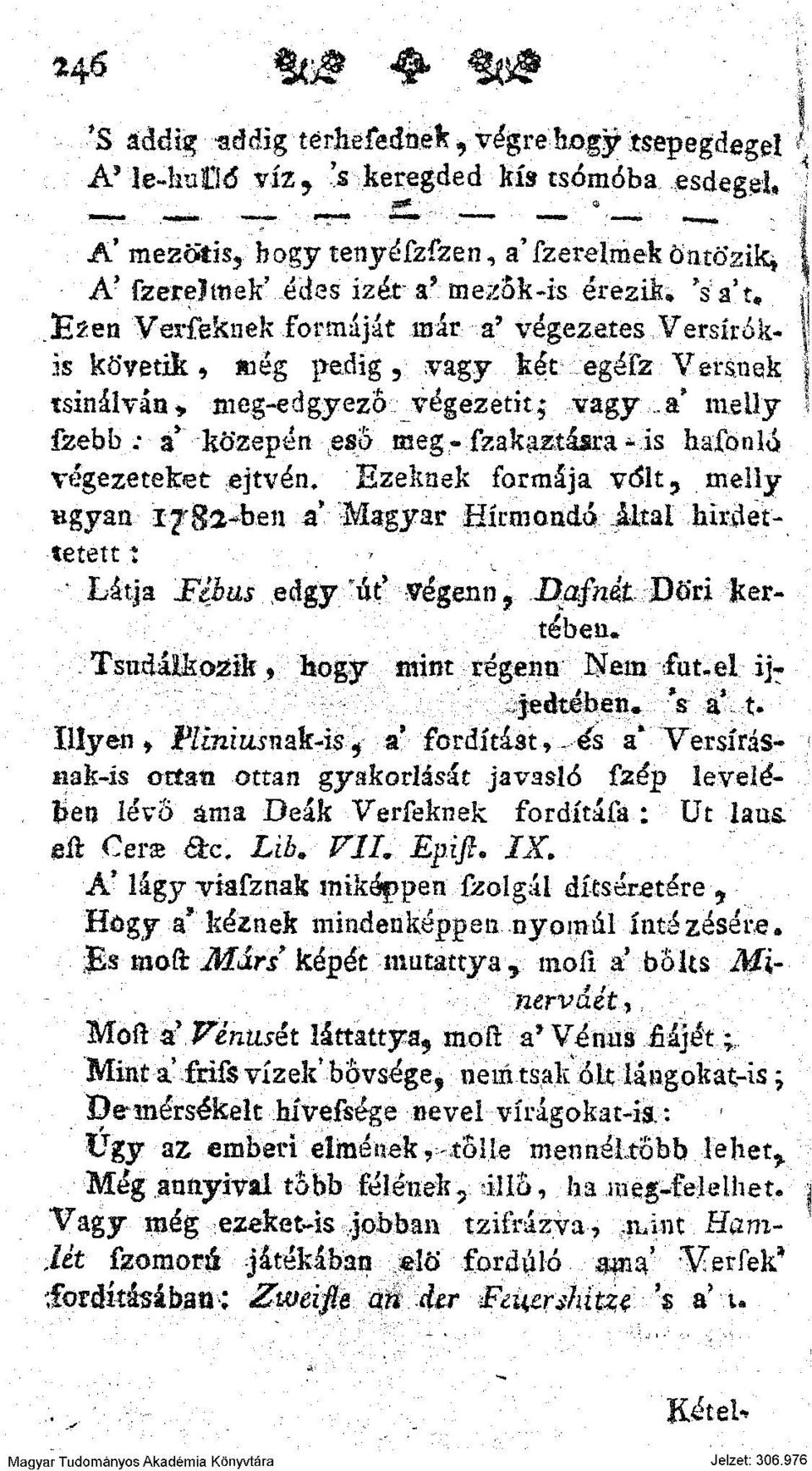 erezik, 'sa't, l E*en Verfeknek formáját már a' végezetes Versírók- f is követik 9 még pedig 3 vagy két egáfz Versnek ' tsinálván* meg-edgyezo végezetk; vagy.