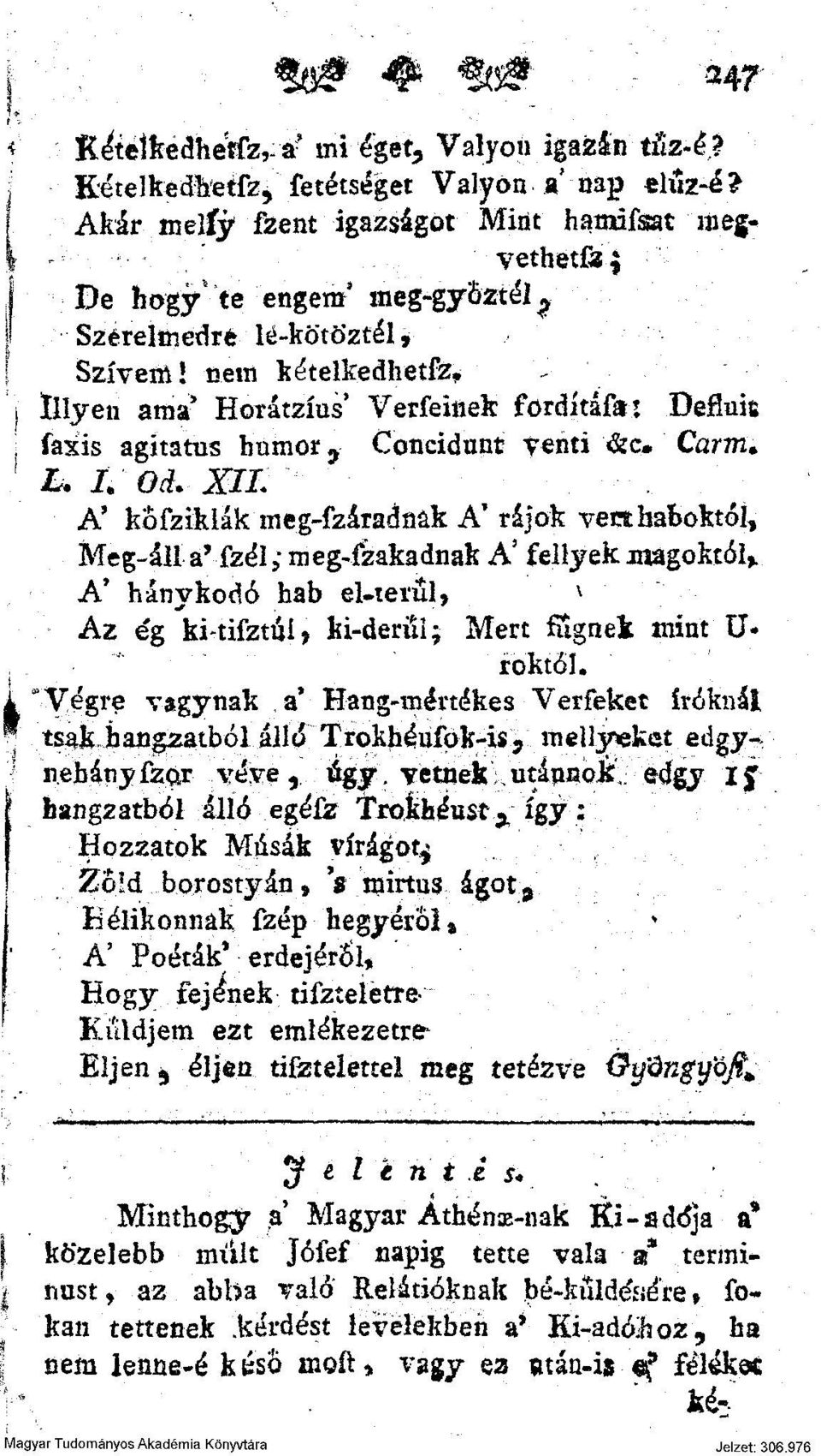 nem kételkedhetfz, Illyen ama* Horátzíus' Vériéinek fördítáfo: Defluie faxis agitatus humor 9 Concidunt yenti &c* Carm* L.