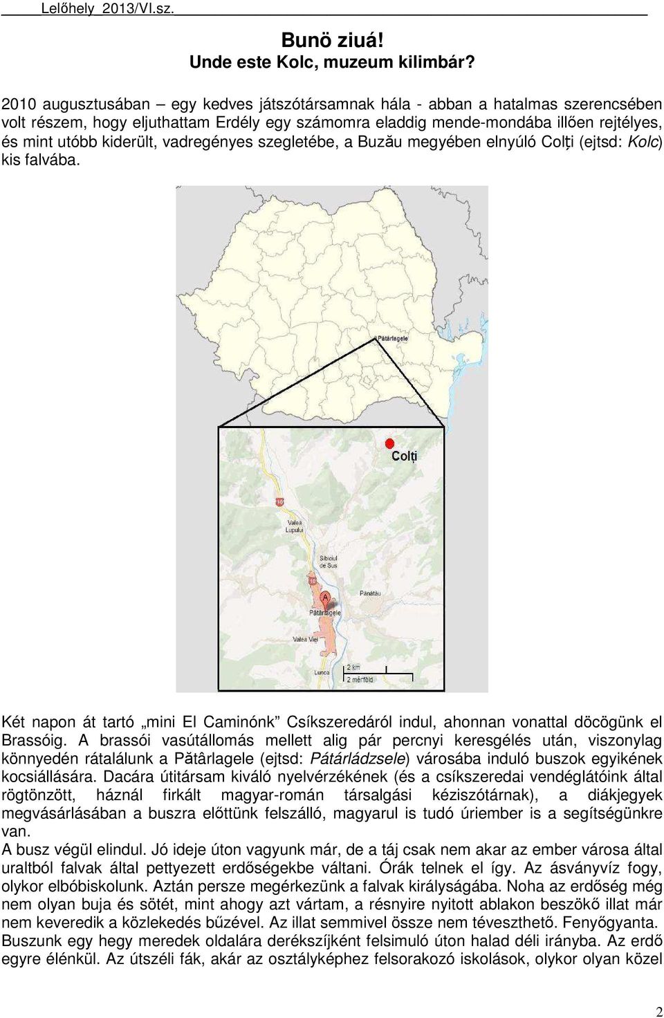 vadregényes szegletébe, a Buzău megyében elnyúló Colți (ejtsd: Kolc) kis falvába. Két napon át tartó mini El Caminónk Csíkszeredáról indul, ahonnan vonattal döcögünk el Brassóig.