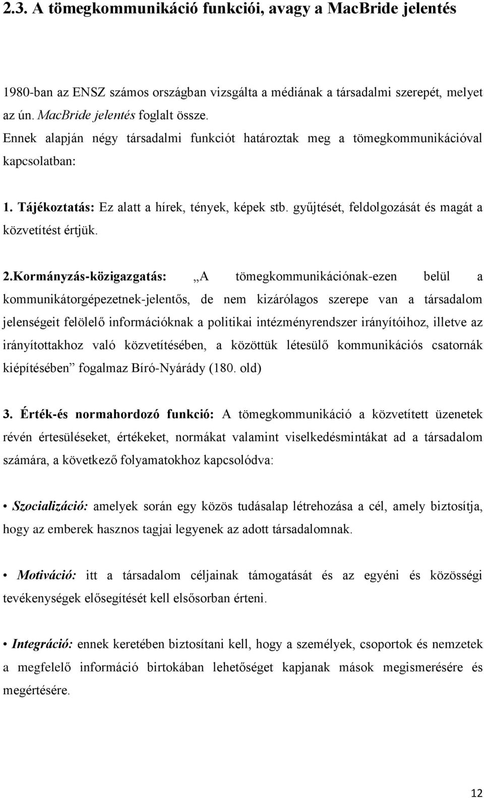 2.Kormányzás-közigazgatás: A tömegkommunikációnak-ezen belül a kommunikátorgépezetnek-jelentős, de nem kizárólagos szerepe van a társadalom jelenségeit felölelő információknak a politikai