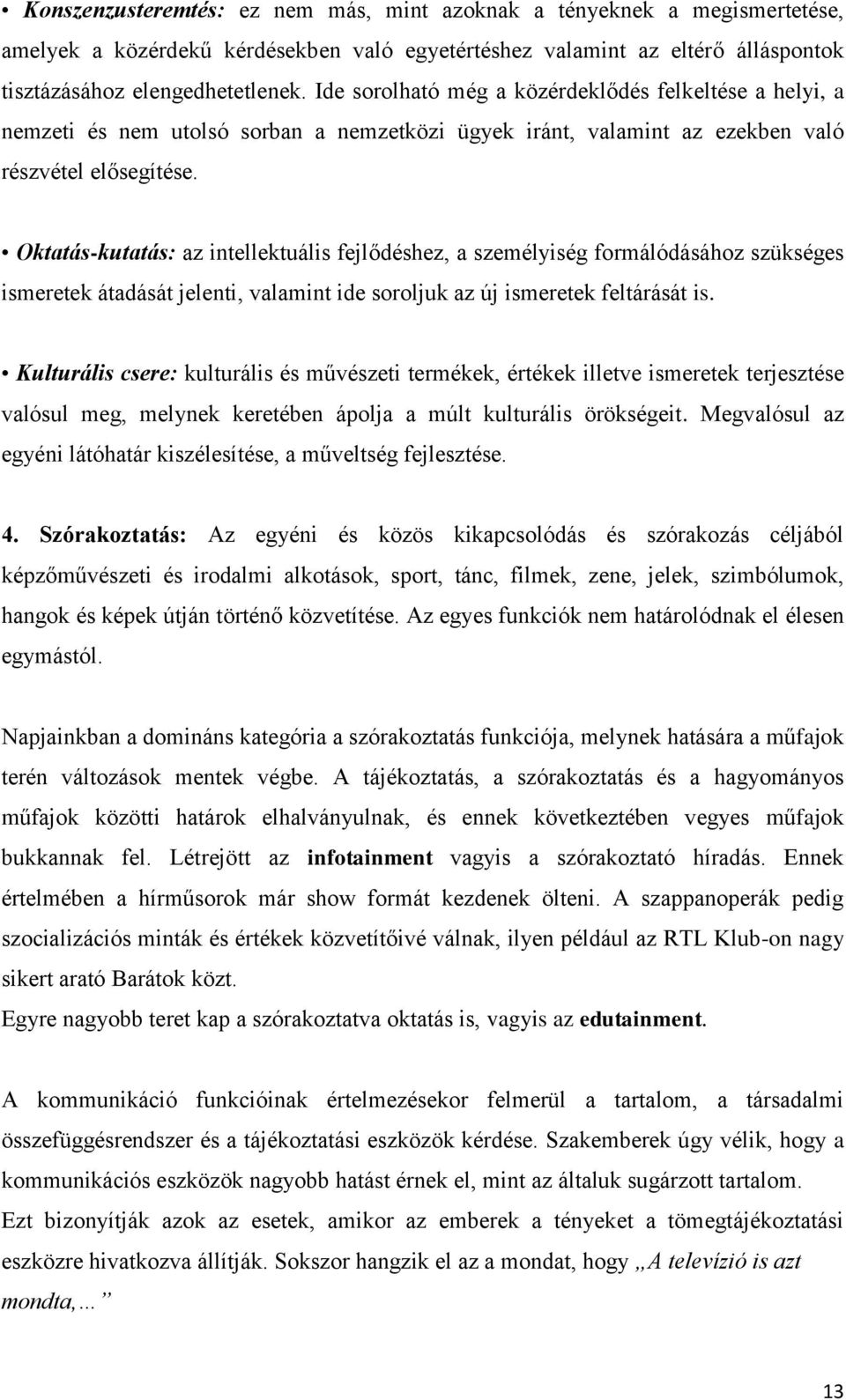 Oktatás-kutatás: az intellektuális fejlődéshez, a személyiség formálódásához szükséges ismeretek átadását jelenti, valamint ide soroljuk az új ismeretek feltárását is.