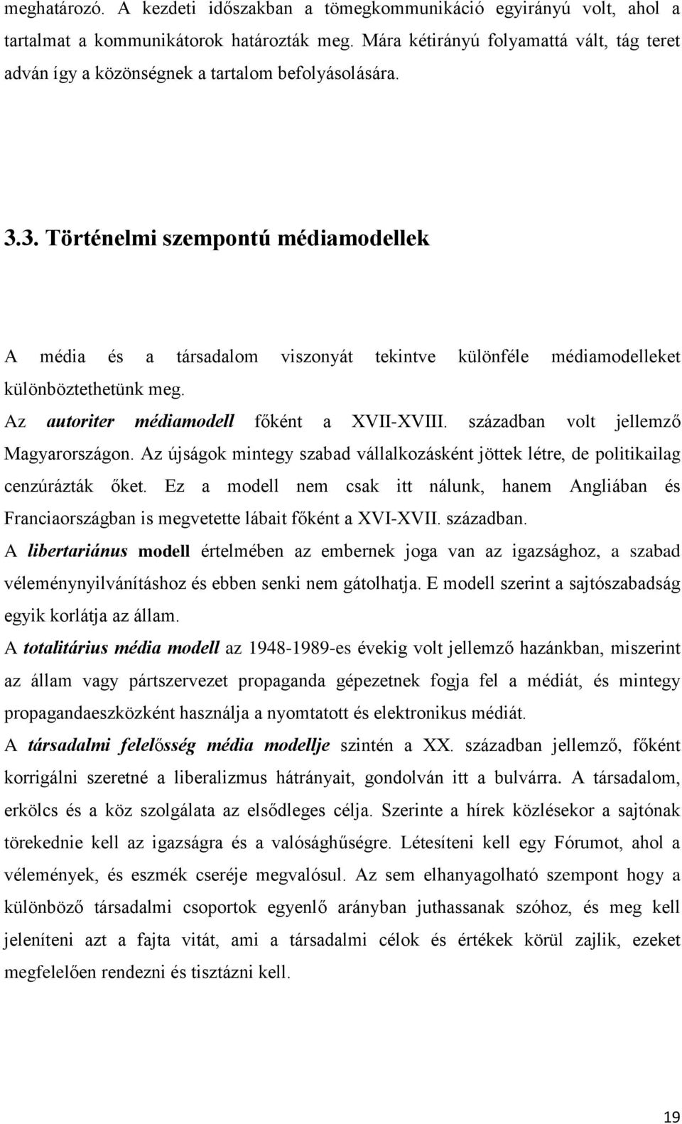 3. Történelmi szempontú médiamodellek A média és a társadalom viszonyát tekintve különféle médiamodelleket különböztethetünk meg. Az autoriter médiamodell főként a XVII-XVIII.