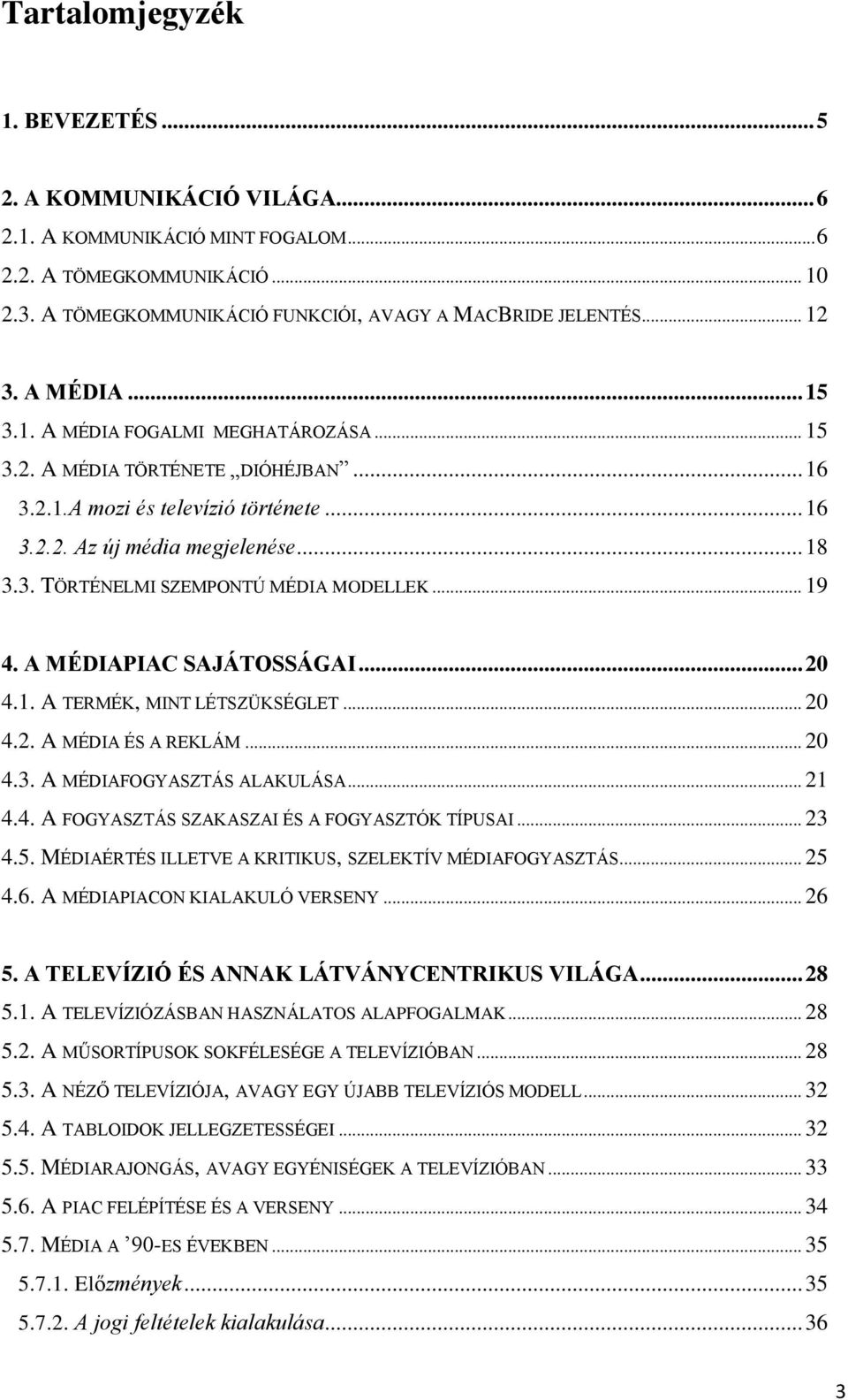 .. 19 4. A MÉDIAPIAC SAJÁTOSSÁGAI... 20 4.1. A TERMÉK, MINT LÉTSZÜKSÉGLET... 20 4.2. A MÉDIA ÉS A REKLÁM... 20 4.3. A MÉDIAFOGYASZTÁS ALAKULÁSA... 21 4.4. A FOGYASZTÁS SZAKASZAI ÉS A FOGYASZTÓK TÍPUSAI.