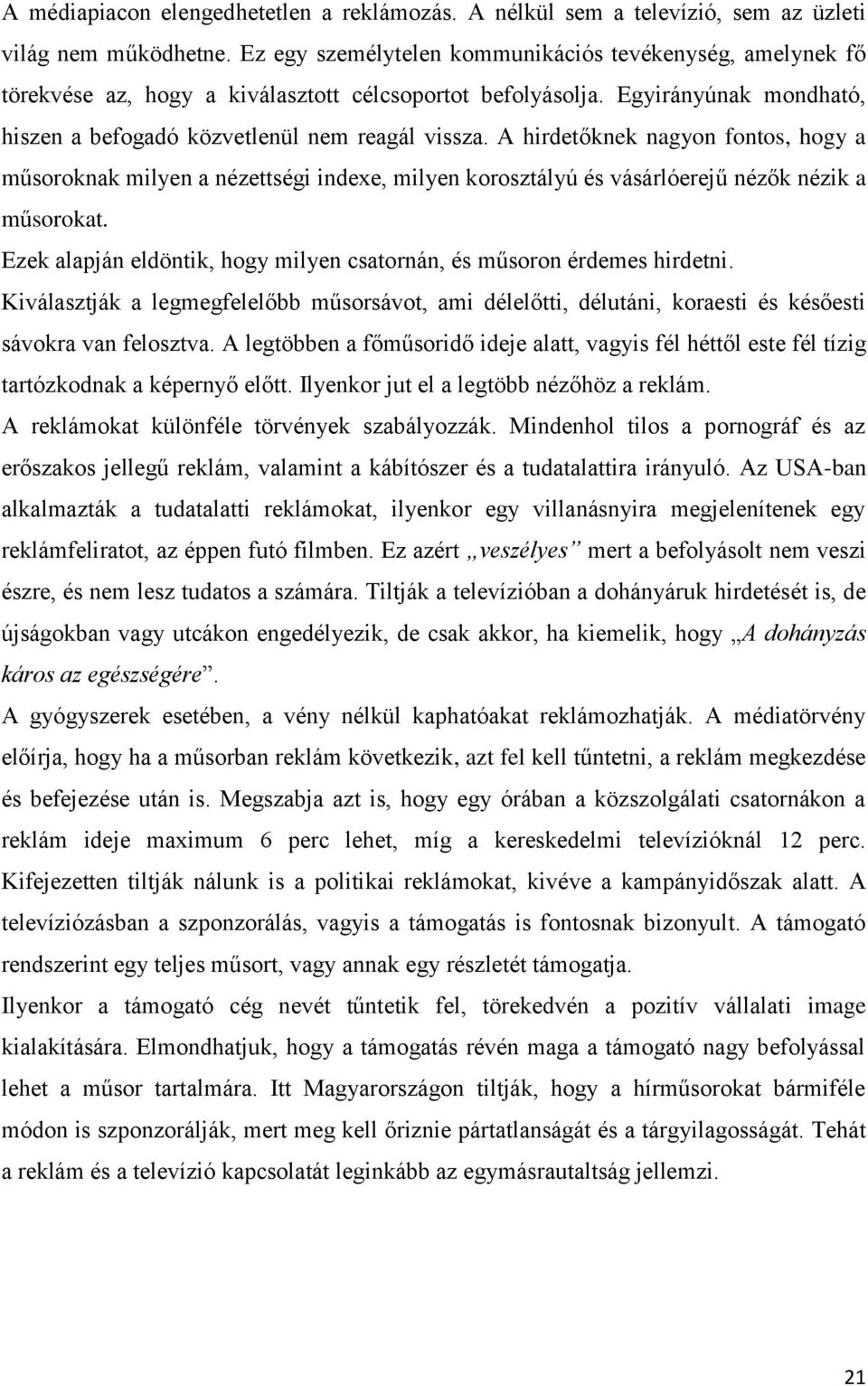 A hirdetőknek nagyon fontos, hogy a műsoroknak milyen a nézettségi indexe, milyen korosztályú és vásárlóerejű nézők nézik a műsorokat.