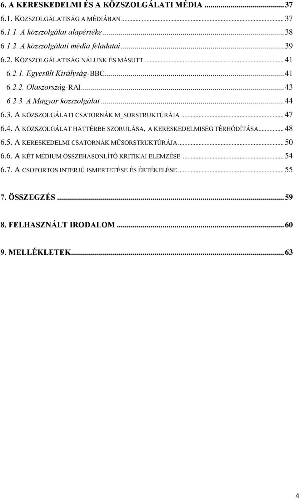 .. 47 6.4. A KÖZSZOLGÁLAT HÁTTÉRBE SZORULÁSA, A KERESKEDELMISÉG TÉRHÓDÍTÁSA... 48 6.5. A KERESKEDELMI CSATORNÁK MŰSORSTRUKTÚRÁJA... 50 6.6. A KÉT MÉDIUM ÖSSZEHASONLÍTÓ KRITIKAI ELEMZÉSE.