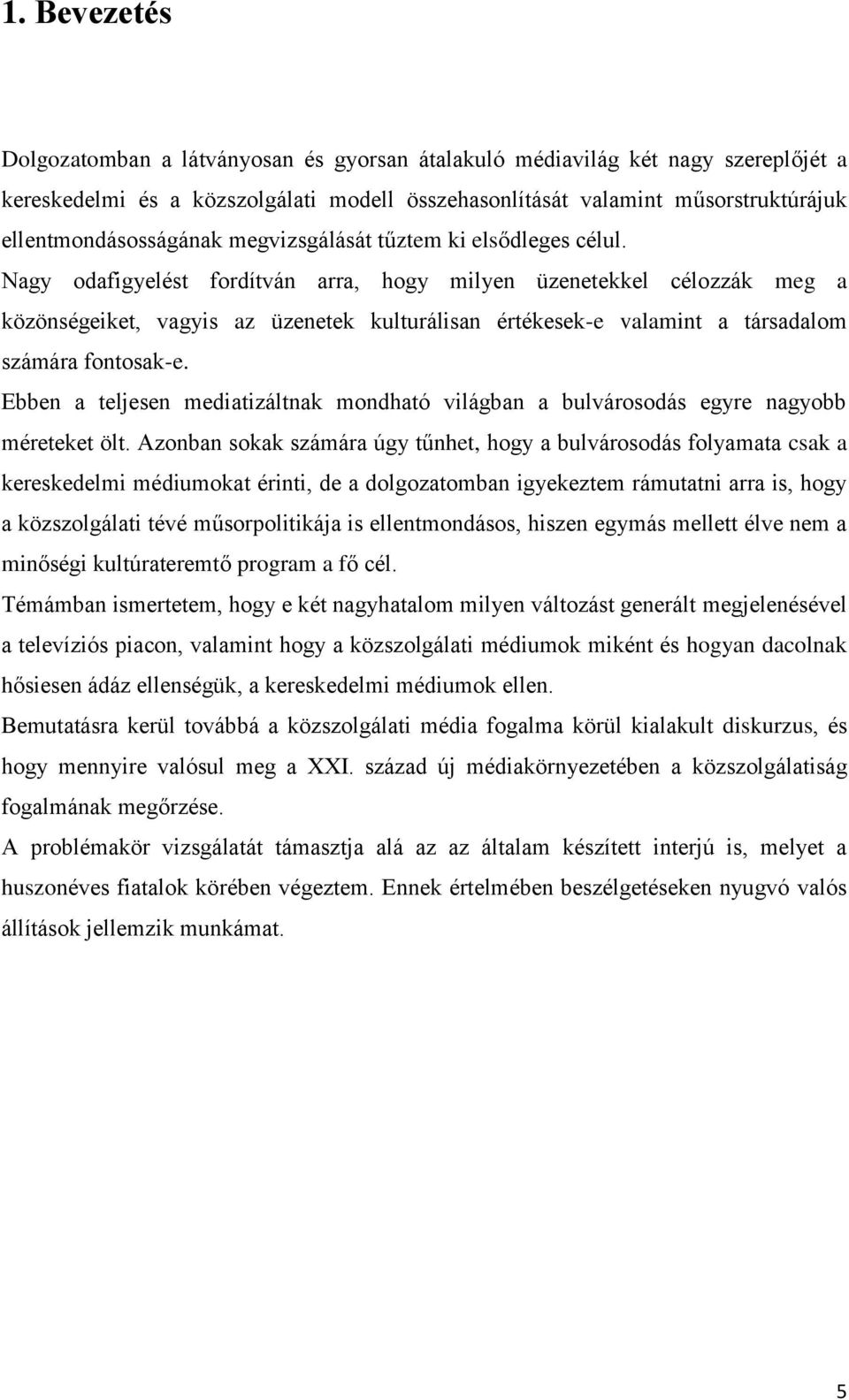 Nagy odafigyelést fordítván arra, hogy milyen üzenetekkel célozzák meg a közönségeiket, vagyis az üzenetek kulturálisan értékesek-e valamint a társadalom számára fontosak-e.