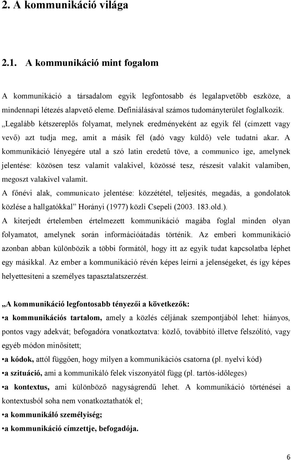 Legalább kétszereplős folyamat, melynek eredményeként az egyik fél (címzett vagy vevő) azt tudja meg, amit a másik fél (adó vagy küldő) vele tudatni akar.