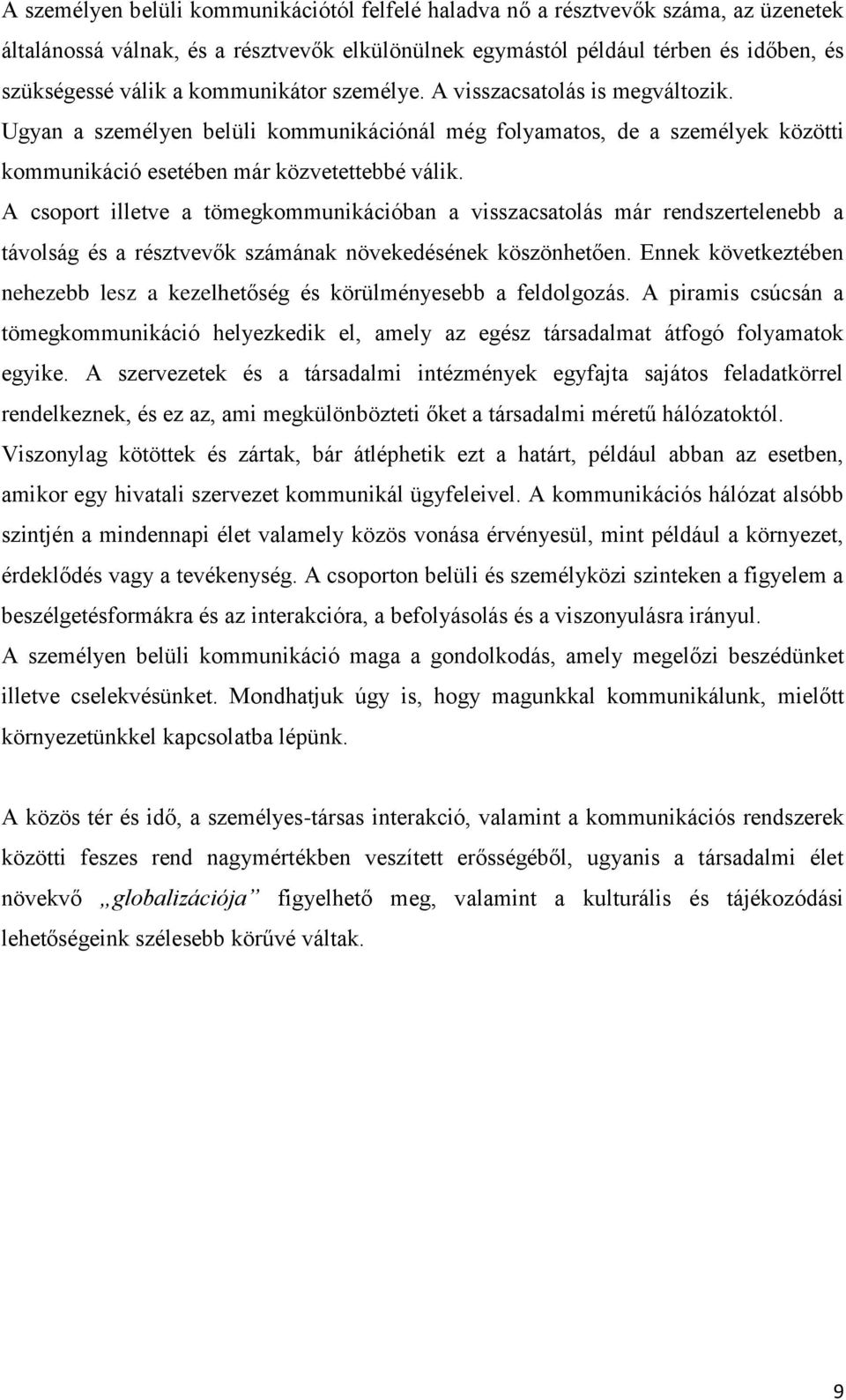 A csoport illetve a tömegkommunikációban a visszacsatolás már rendszertelenebb a távolság és a résztvevők számának növekedésének köszönhetően.