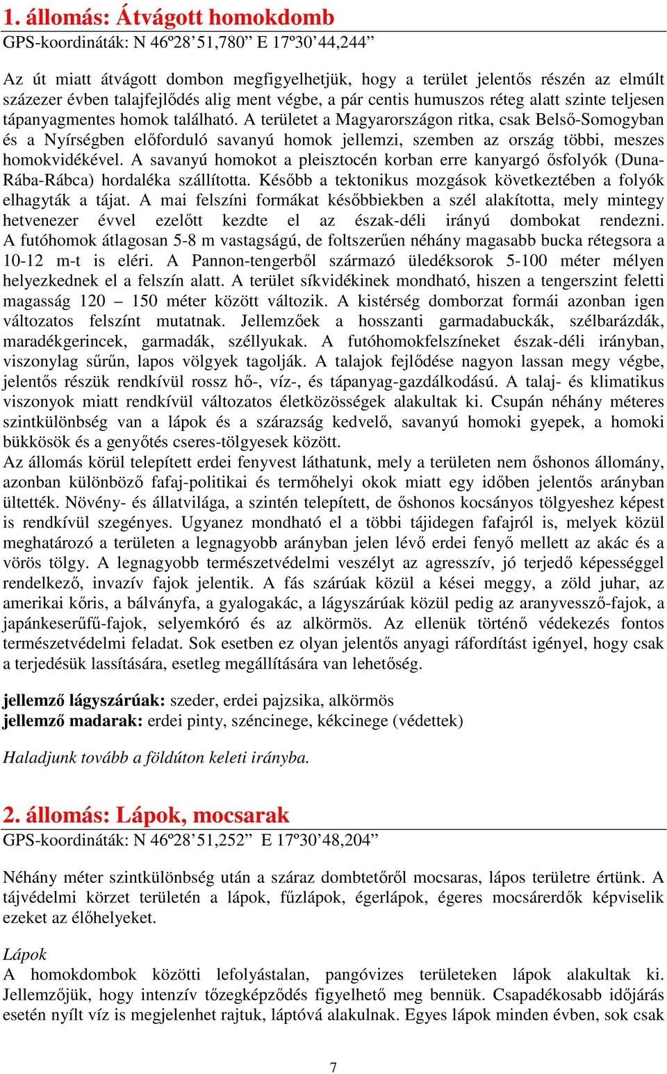 A területet a Magyarországon ritka, csak Belsı-Somogyban és a Nyírségben elıforduló savanyú homok jellemzi, szemben az ország többi, meszes homokvidékével.