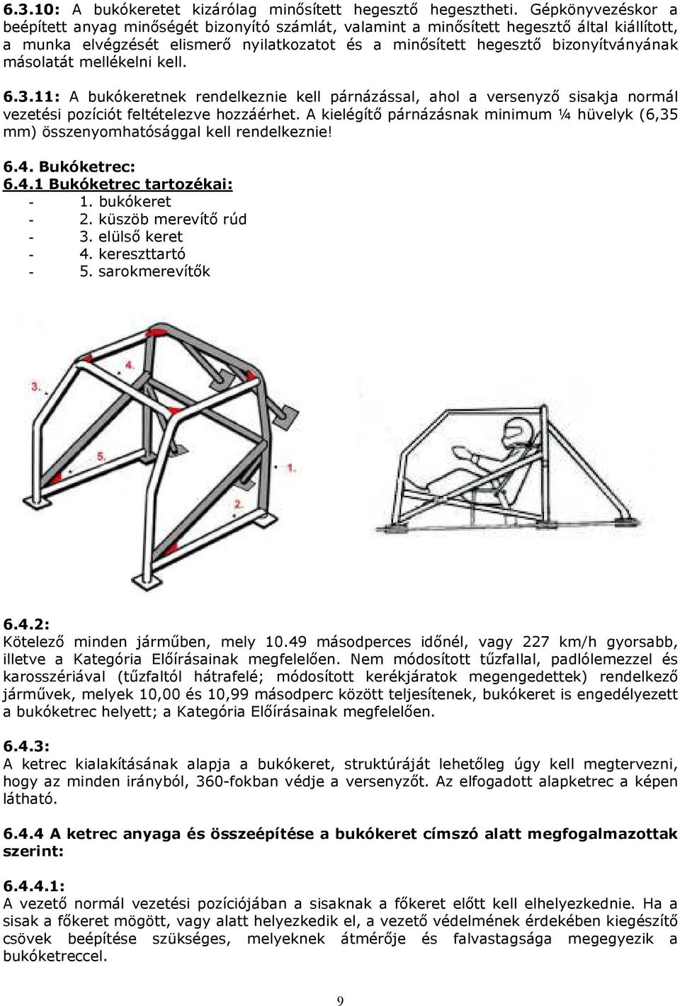 másolatát mellékelni kell. 6.3.11: A bukókeretnek rendelkeznie kell párnázással, ahol a versenyző sisakja normál vezetési pozíciót feltételezve hozzáérhet.