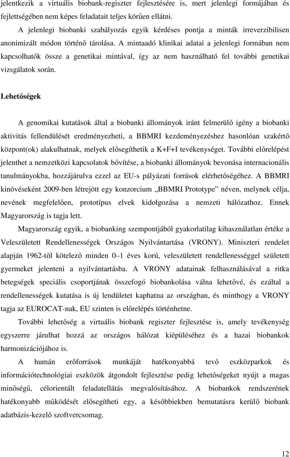 A mintaadó klinikai adatai a jelenlegi formában nem kapcsolhatók össze a genetikai mintával, így az nem használható fel további genetikai vizsgálatok során.