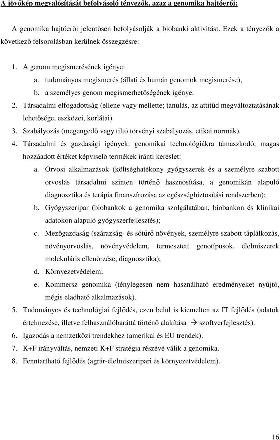 a személyes genom megismerhetőségének igénye. 2. Társadalmi elfogadottság (ellene vagy mellette; tanulás, az attitűd megváltoztatásának lehetősége, eszközei, korlátai). 3.