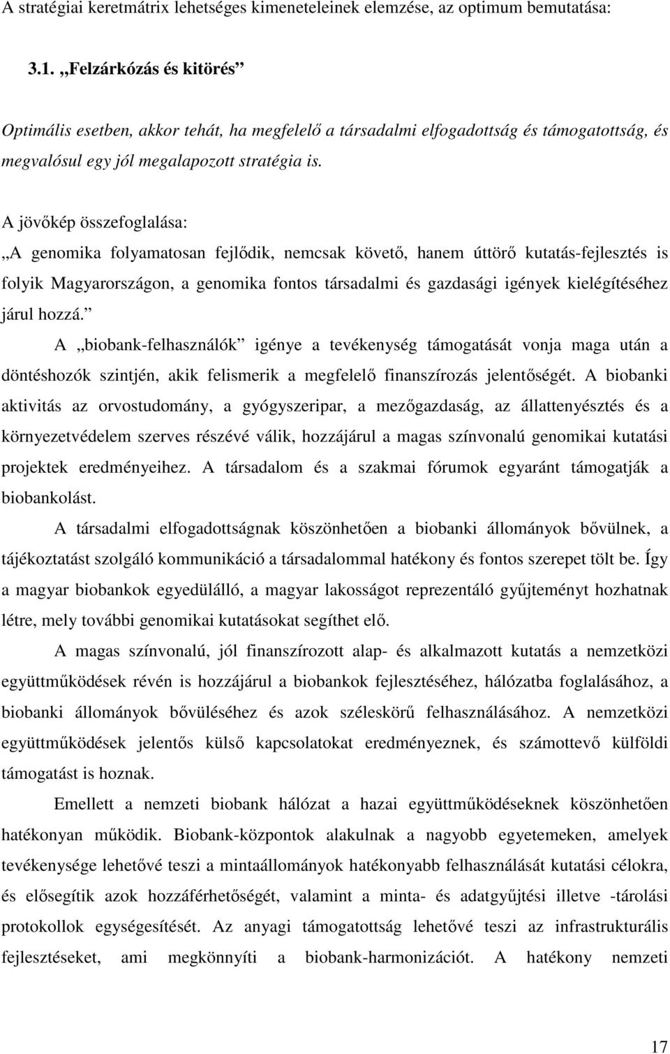 A jövőkép összefoglalása: A genomika folyamatosan fejlődik, nemcsak követő, hanem úttörő kutatás-fejlesztés is folyik Magyarországon, a genomika fontos társadalmi és gazdasági igények kielégítéséhez