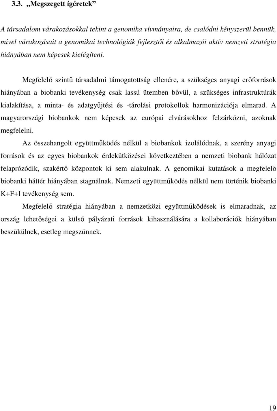 Megfelelő szintű társadalmi támogatottság ellenére, a szükséges anyagi erőforrások hiányában a biobanki tevékenység csak lassú ütemben bővül, a szükséges infrastruktúrák kialakítása, a minta- és