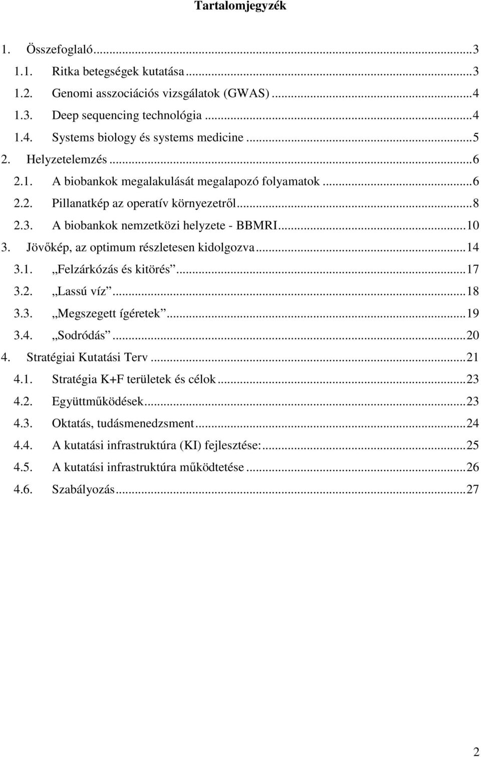 Jövőkép, az optimum részletesen kidolgozva...14 3.1. Felzárkózás és kitörés...17 3.2. Lassú víz...18 3.3. Megszegett ígéretek...19 3.4. Sodródás...20 4. Stratégiai Kutatási Terv...21 4.1. Stratégia K+F területek és célok.