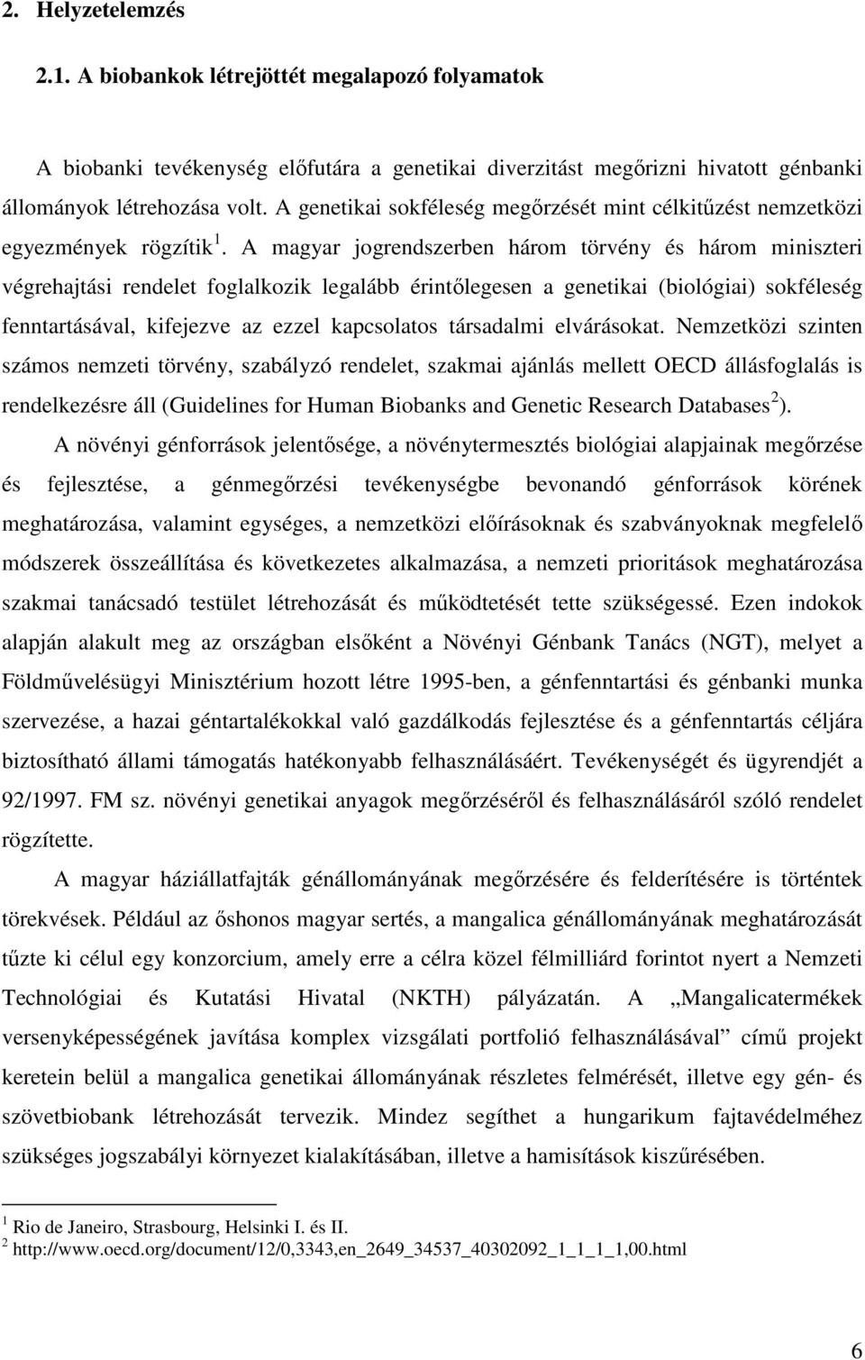 A magyar jogrendszerben három törvény és három miniszteri végrehajtási rendelet foglalkozik legalább érintőlegesen a genetikai (biológiai) sokféleség fenntartásával, kifejezve az ezzel kapcsolatos