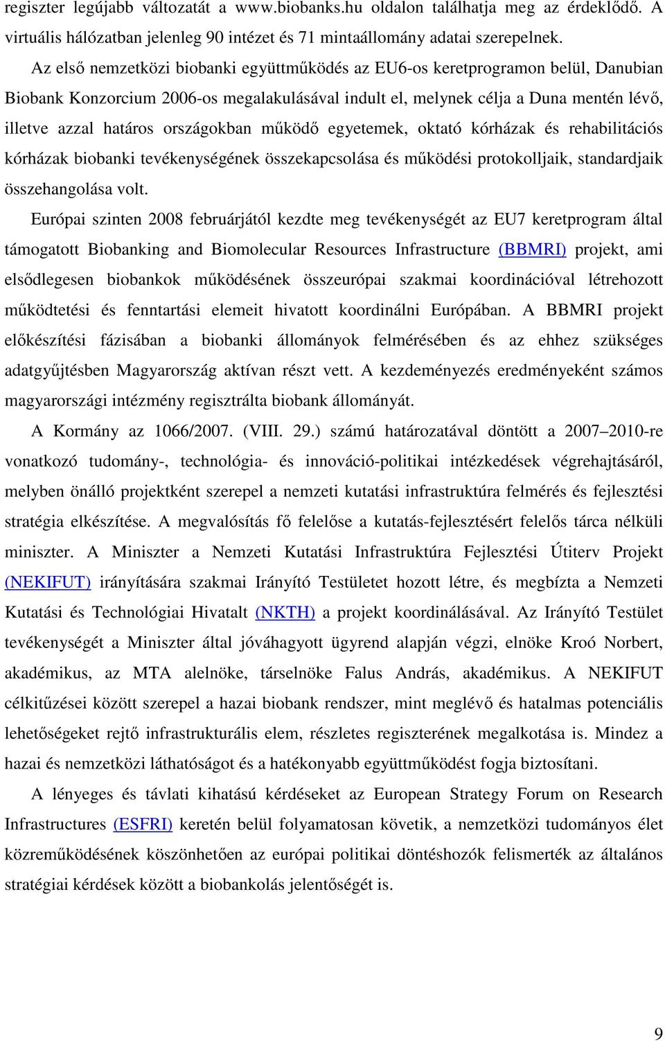 országokban működő egyetemek, oktató kórházak és rehabilitációs kórházak biobanki tevékenységének összekapcsolása és működési protokolljaik, standardjaik összehangolása volt.