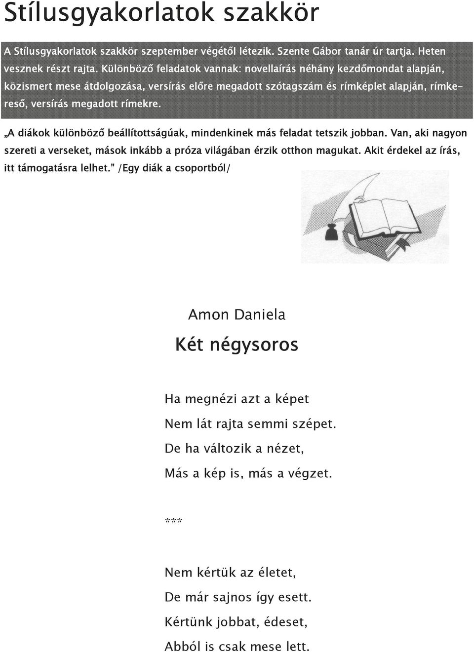 A diákok különböző beállítottságúak, mindenkinek más feladat tetszik jobban. Van, aki nagyon szereti a verseket, mások inkább a próza világában érzik otthon magukat.