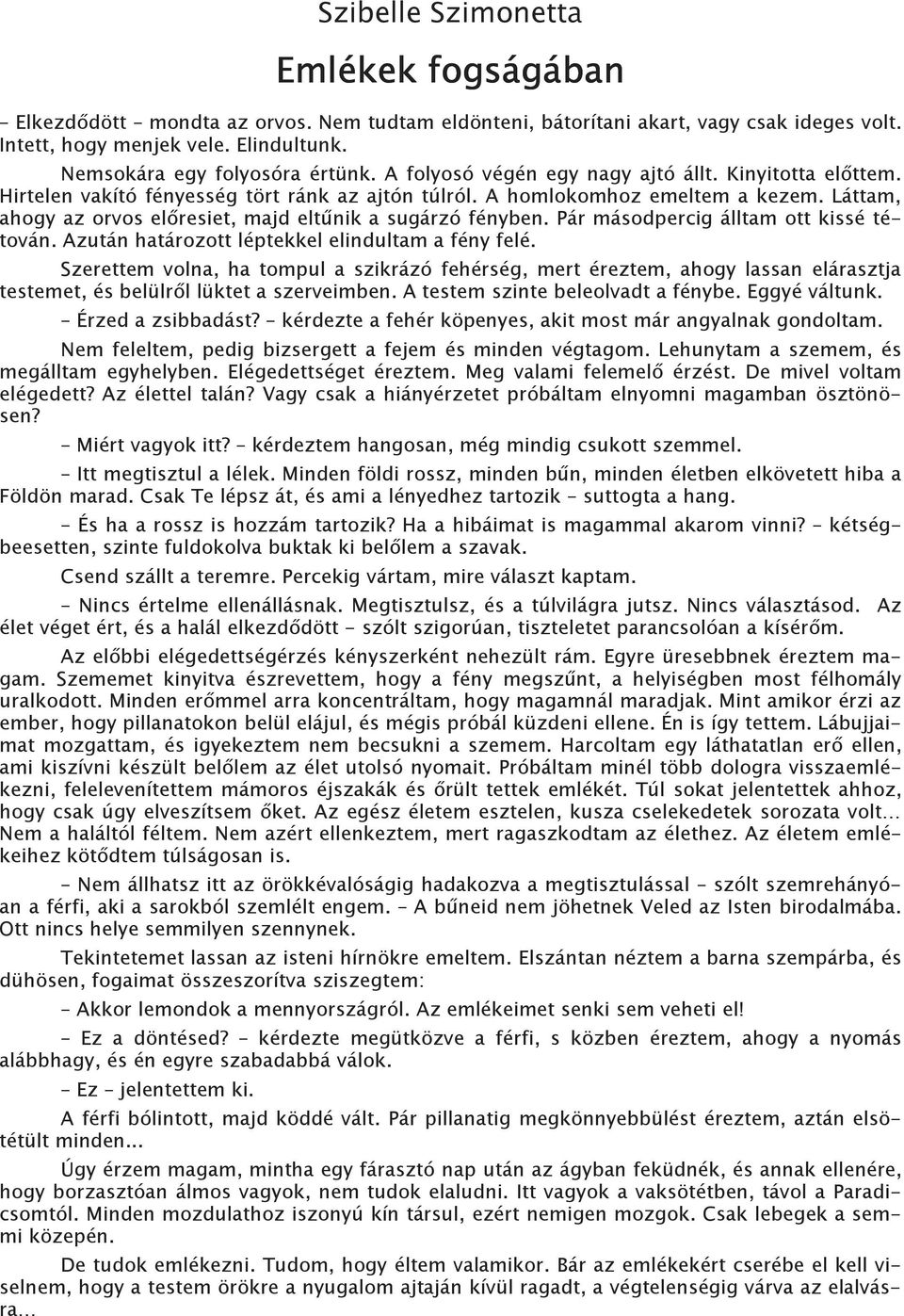 Láttam, ahogy az orvos előresiet, majd eltűnik a sugárzó fényben. Pár másodpercig álltam ott kissé tétován. Azután határozott léptekkel elindultam a fény felé.