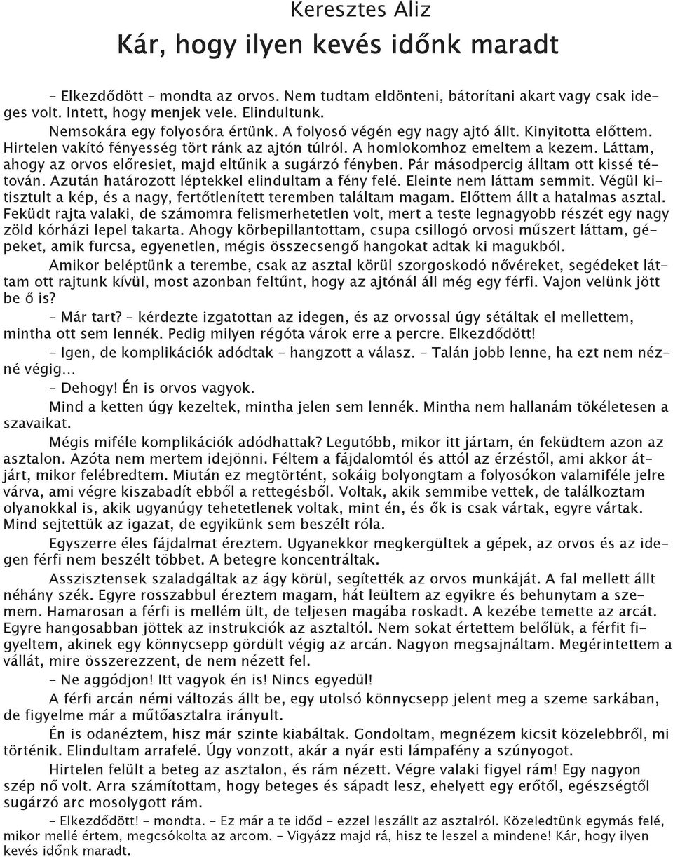 Láttam, ahogy az orvos előresiet, majd eltűnik a sugárzó fényben. Pár másodpercig álltam ott kissé tétován. Azután határozott léptekkel elindultam a fény felé. Eleinte nem láttam semmit.