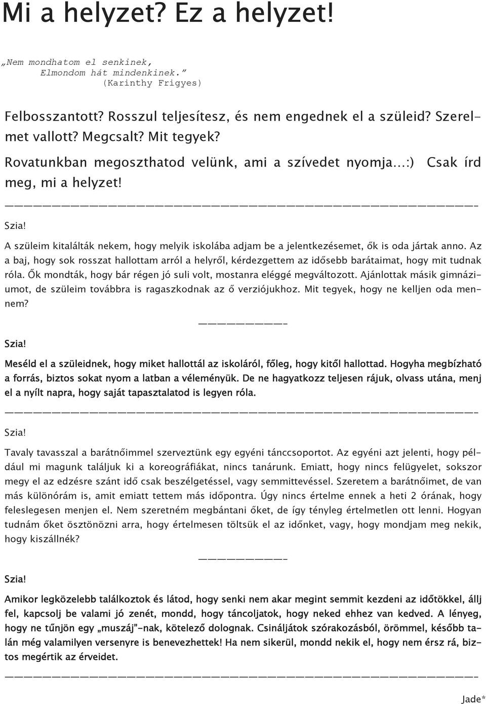 A szüleim kitalálták nekem, hogy melyik iskolába adjam be a jelentkezésemet, ők is oda jártak anno.