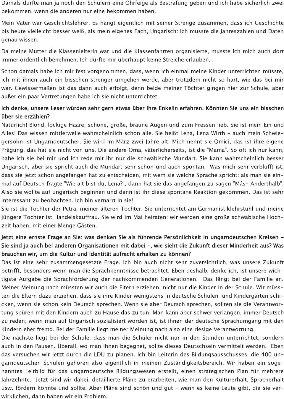 Da meine Mutter die Klassenleiterin war und die Klassenfahrten organisierte, musste ich mich auch dort immer ordentlich benehmen. Ich durfte mir überhaupt keine Streiche erlauben.