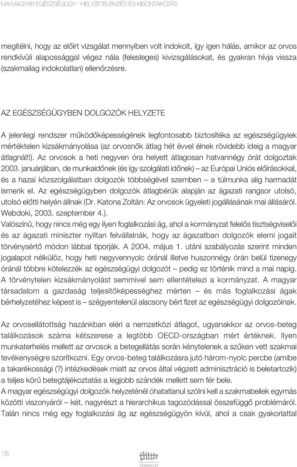 AZ EGÉSZSÉGÜGYBEN DOLGOZÓK HELYZETE A jelenlegi rendszer mûködôképességének legfontosabb biztosítéka az egészségügyiek mértéktelen kizsákmányolása (az orvosnôk átlag hét évvel élnek rövidebb ideig a