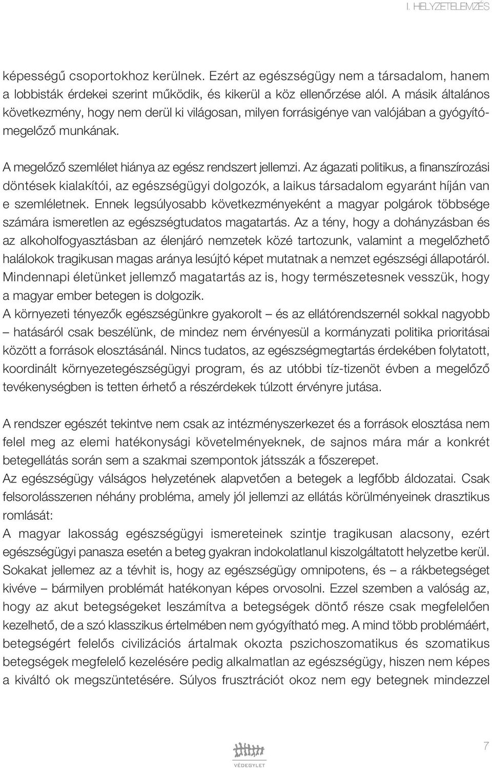 Az ágazati politikus, a finanszírozási döntések kialakítói, az egészségügyi dolgozók, a laikus társadalom egyaránt híján van e szemléletnek.