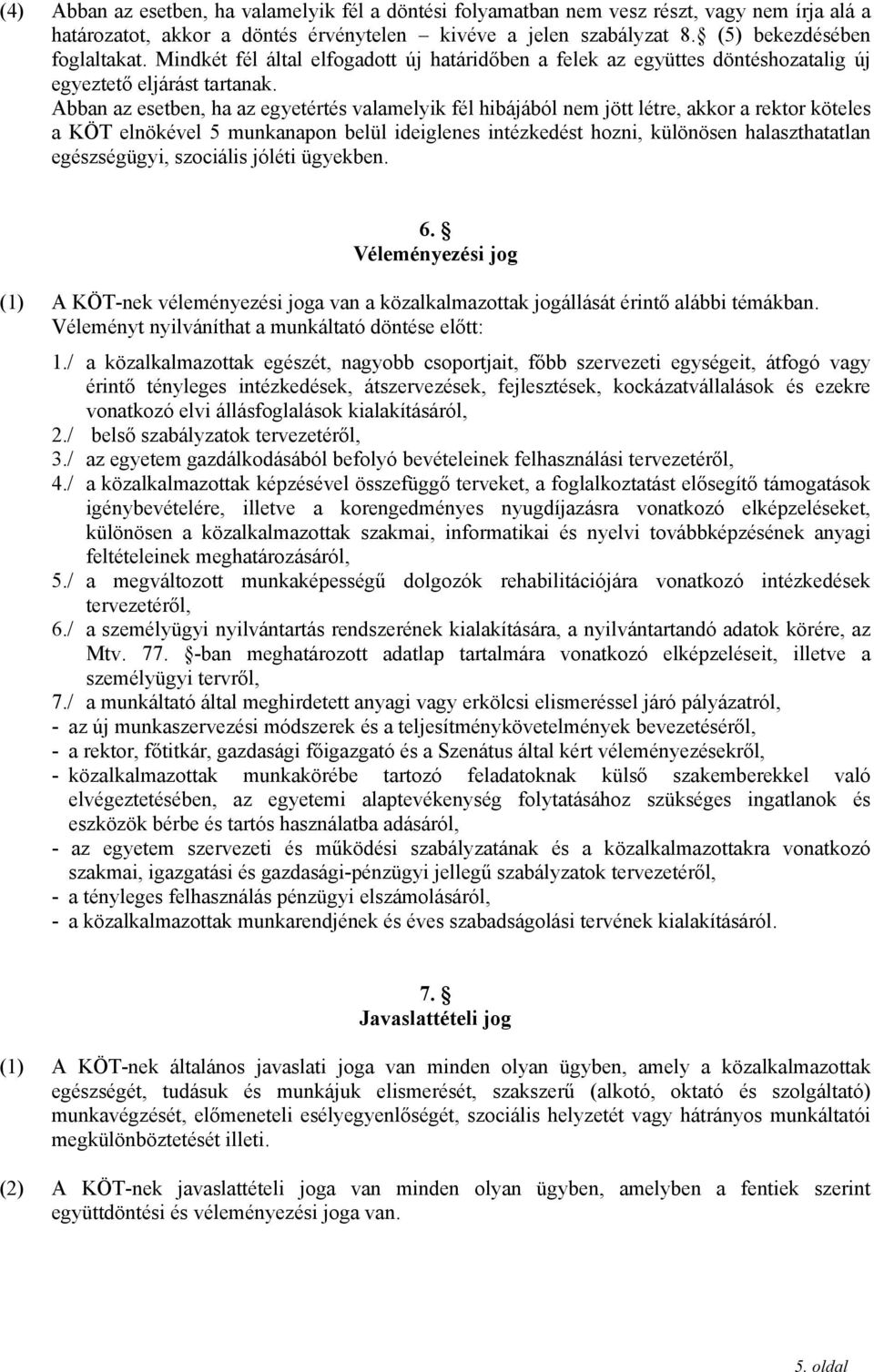 Abban az esetben, ha az egyetértés valamelyik fél hibájából nem jött létre, akkor a rektor köteles a KÖT elnökével 5 munkanapon belül ideiglenes intézkedést hozni, különösen halaszthatatlan