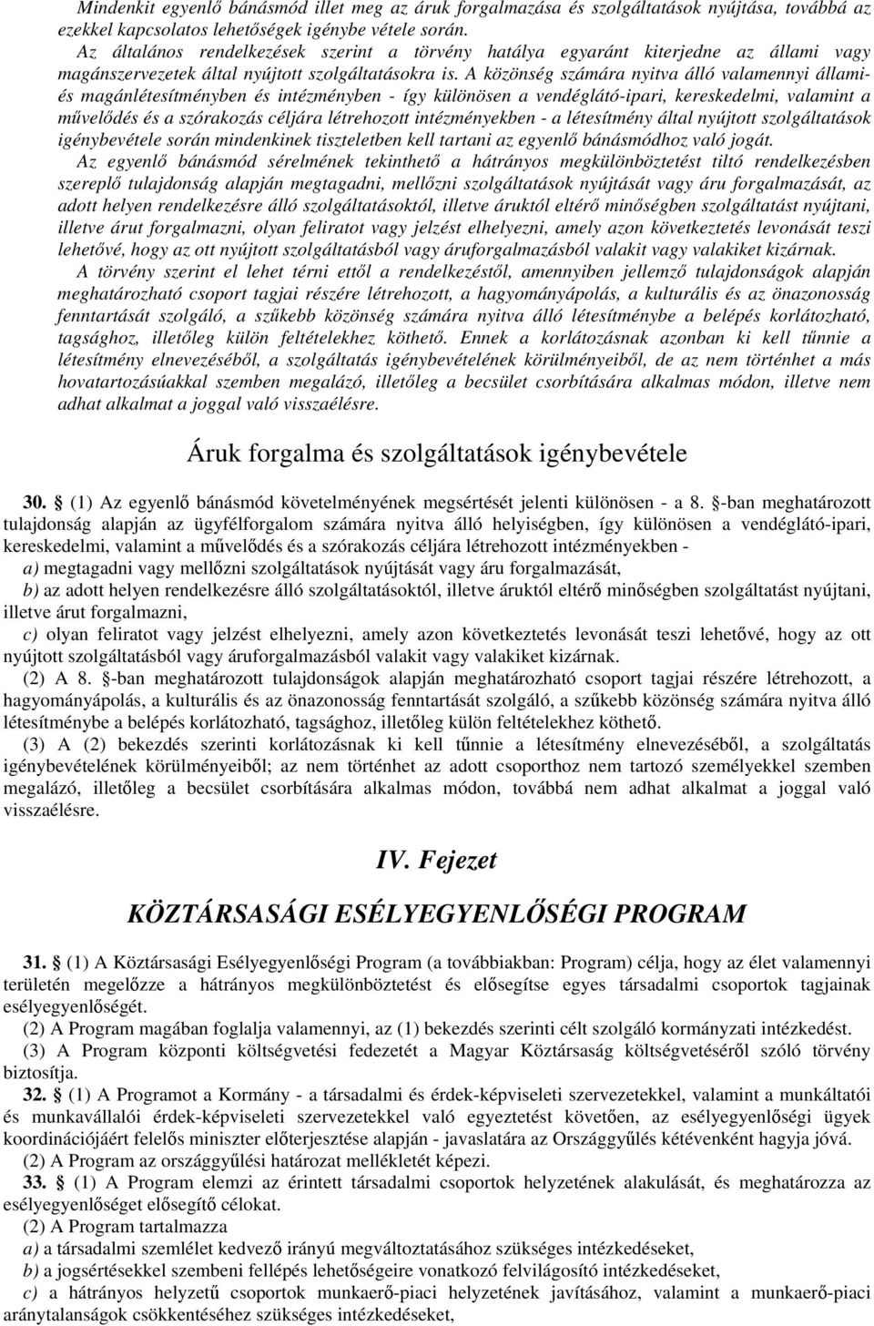 A közönség számára nyitva álló valamennyi államiés magánlétesítményben és intézményben - így különösen a vendéglátó-ipari, kereskedelmi, valamint a művelődés és a szórakozás céljára létrehozott