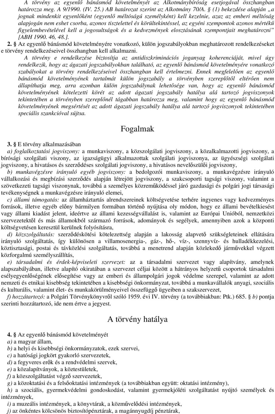 egyéni szempontok azonos mértékű figyelembevételével kell a jogosultságok és a kedvezmények elosztásának szempontjait meghatározni [ABH 1990. 46, 48.]. 2.