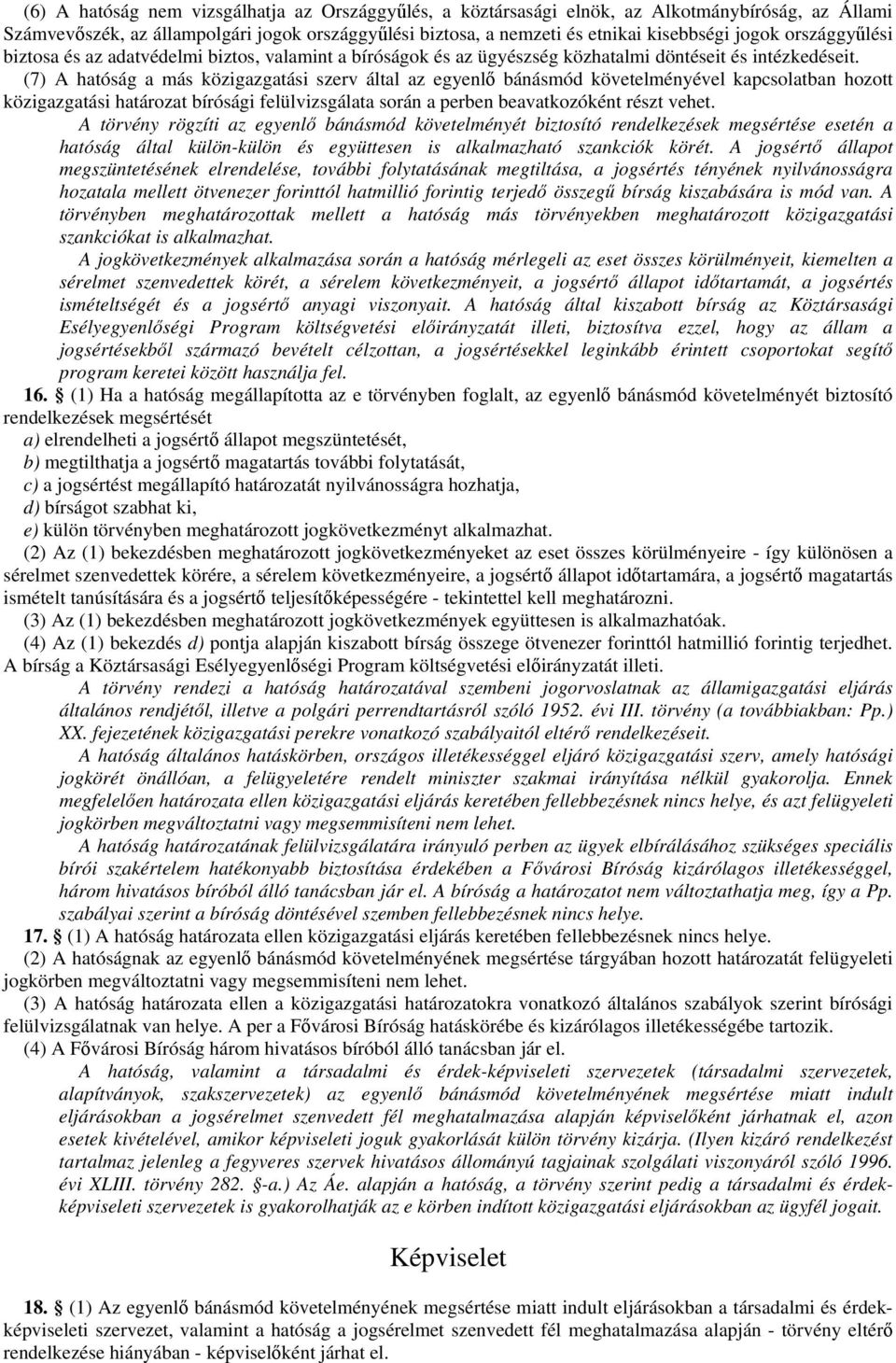 (7) A hatóság a más közigazgatási szerv által az egyenlő bánásmód követelményével kapcsolatban hozott közigazgatási határozat bírósági felülvizsgálata során a perben beavatkozóként részt vehet.