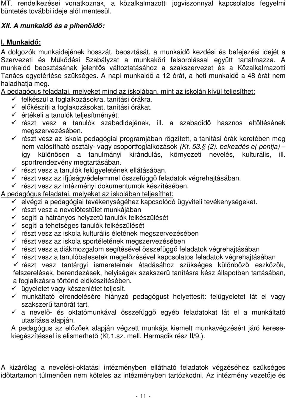 A munkaidı beosztásának jelentıs változtatásához a szakszervezet és a Közalkalmazotti Tanács egyetértése szükséges. A napi munkaidı a 12 órát, a heti munkaidı a 48 órát nem haladhatja meg.