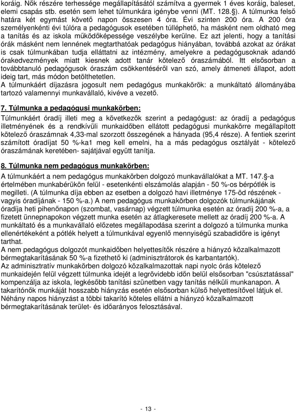 A 200 óra személyenkénti évi túlóra a pedagógusok esetében túlléphetı, ha másként nem oldható meg a tanítás és az iskola mőködıképessége veszélybe kerülne.