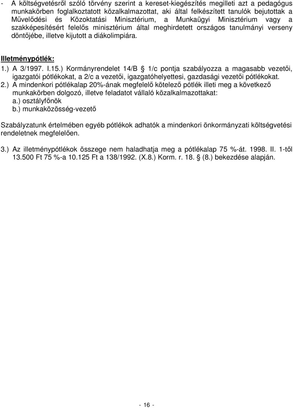 Illetménypótlék: 1.) A 3/1997. I.15.) Kormányrendelet 14/B 1/c pontja szabályozza a magasabb vezetıi, igazgatói pótlékokat, a 2/