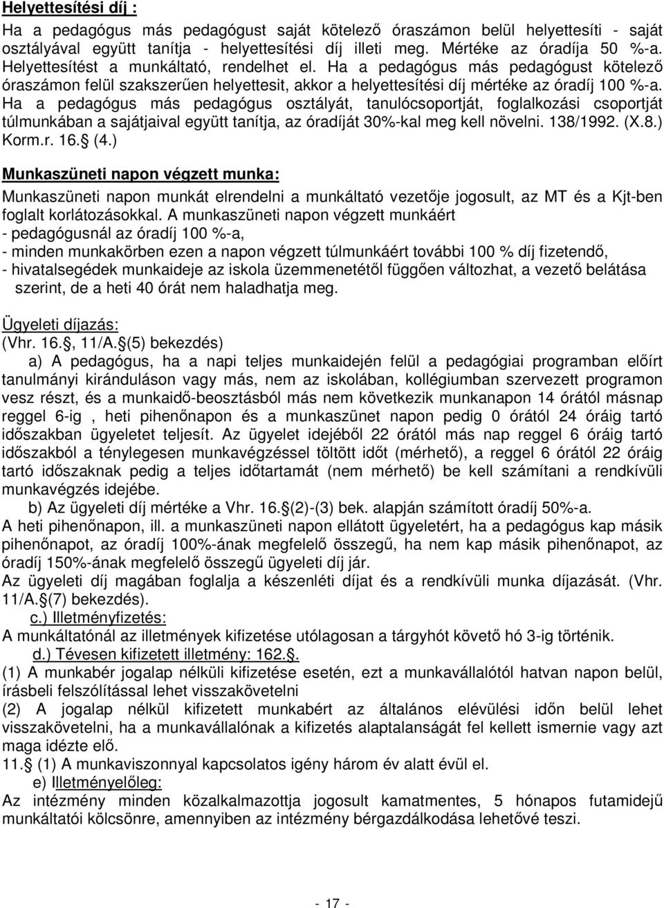 Ha a pedagógus más pedagógus osztályát, tanulócsoportját, foglalkozási csoportját túlmunkában a sajátjaival együtt tanítja, az óradíját 30%-kal meg kell növelni. 138/1992. (X.8.) Korm.r. 16. (4.